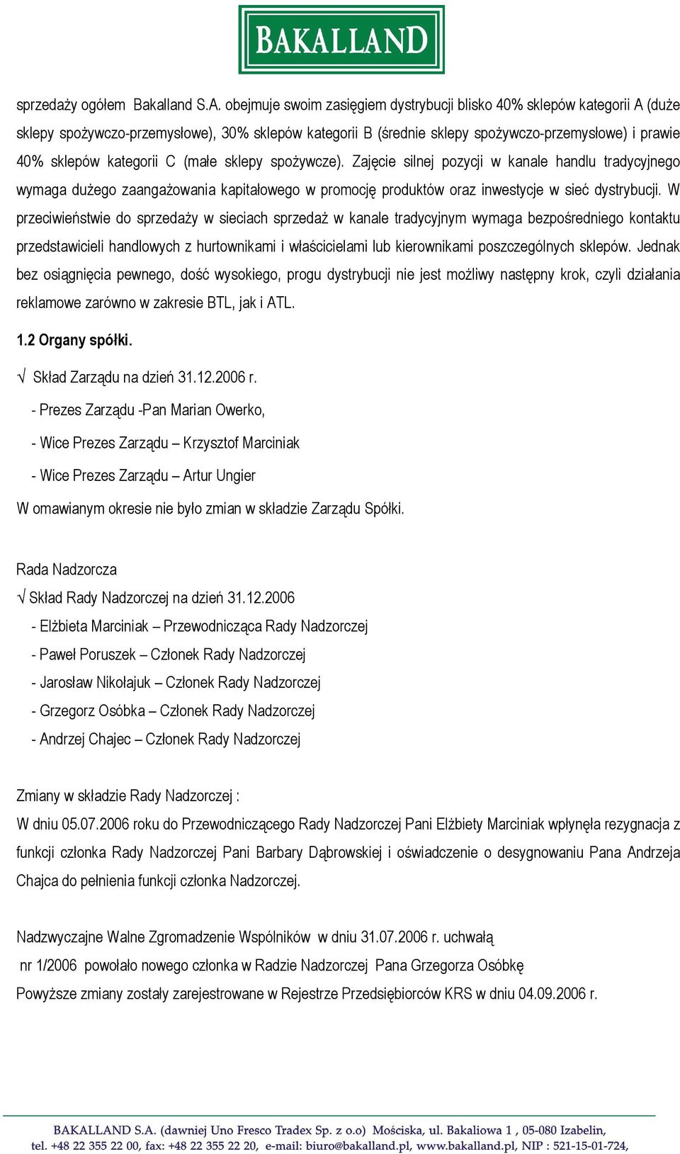 C (małe sklepy spożywcze). Zajęcie silnej pozycji w kanale handlu tradycyjnego wymaga dużego zaangażowania kapitałowego w promocję produktów oraz inwestycje w sieć dystrybucji.