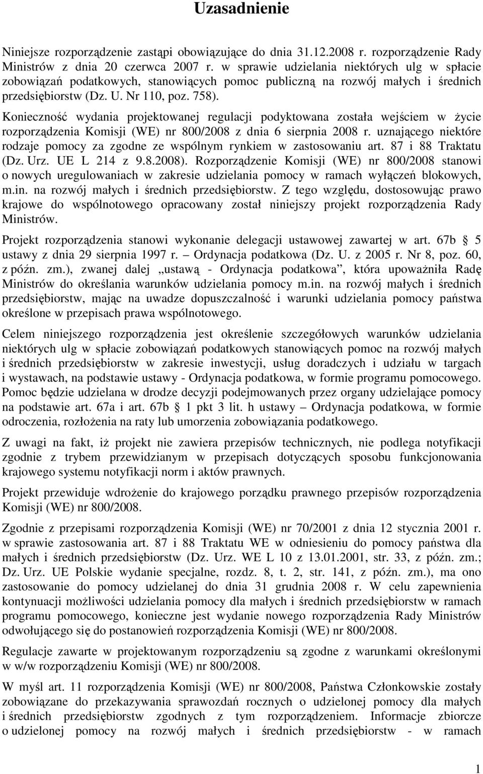 Konieczność wydania projektowanej regulacji podyktowana została wejściem w Ŝycie rozporządzenia Komisji (WE) nr 800/2008 z dnia 6 sierpnia 2008 r.