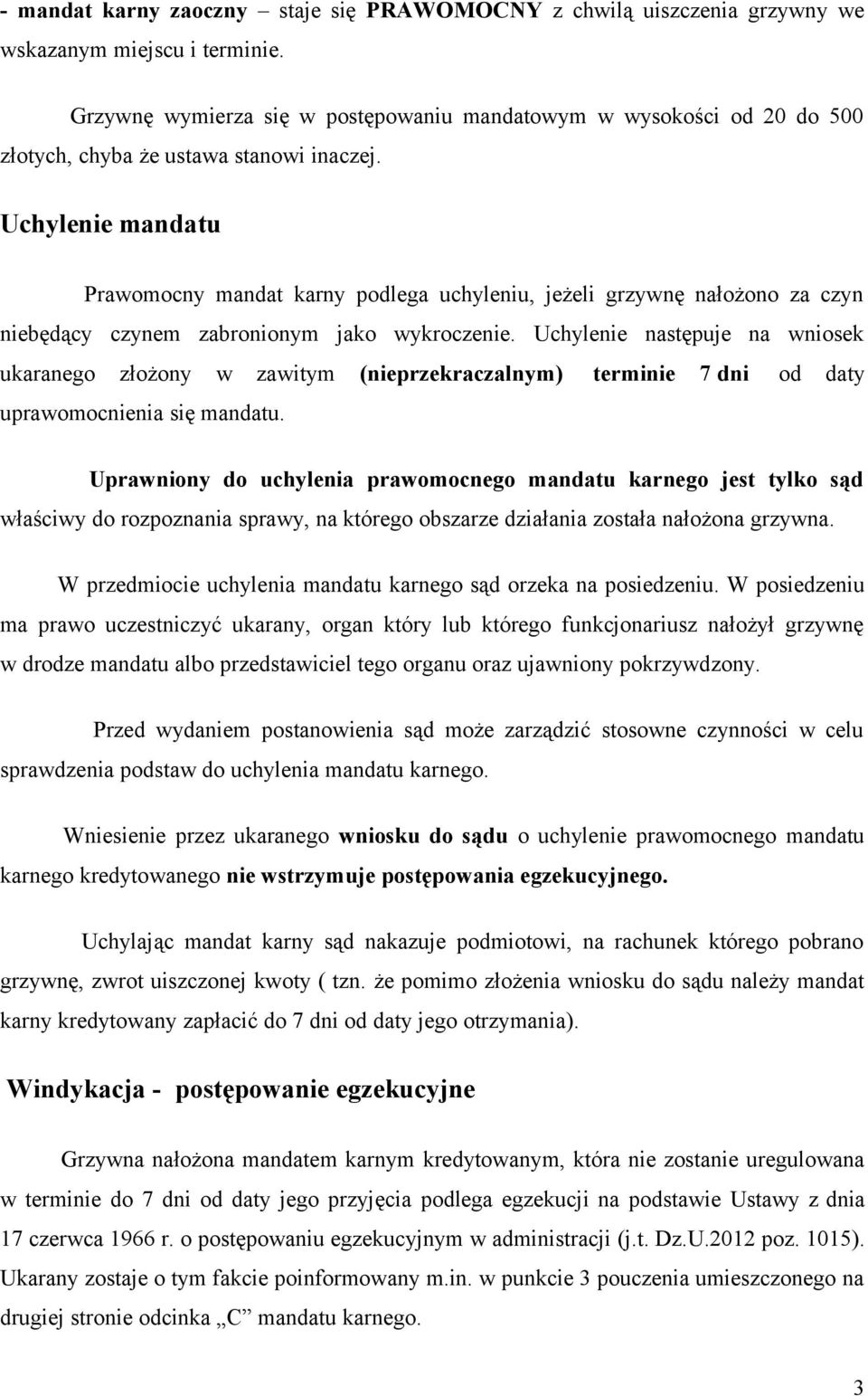 Uchylenie mandatu Prawomocny mandat karny podlega uchyleniu, jeżeli grzywnę nałożono za czyn niebędący czynem zabronionym jako wykroczenie.