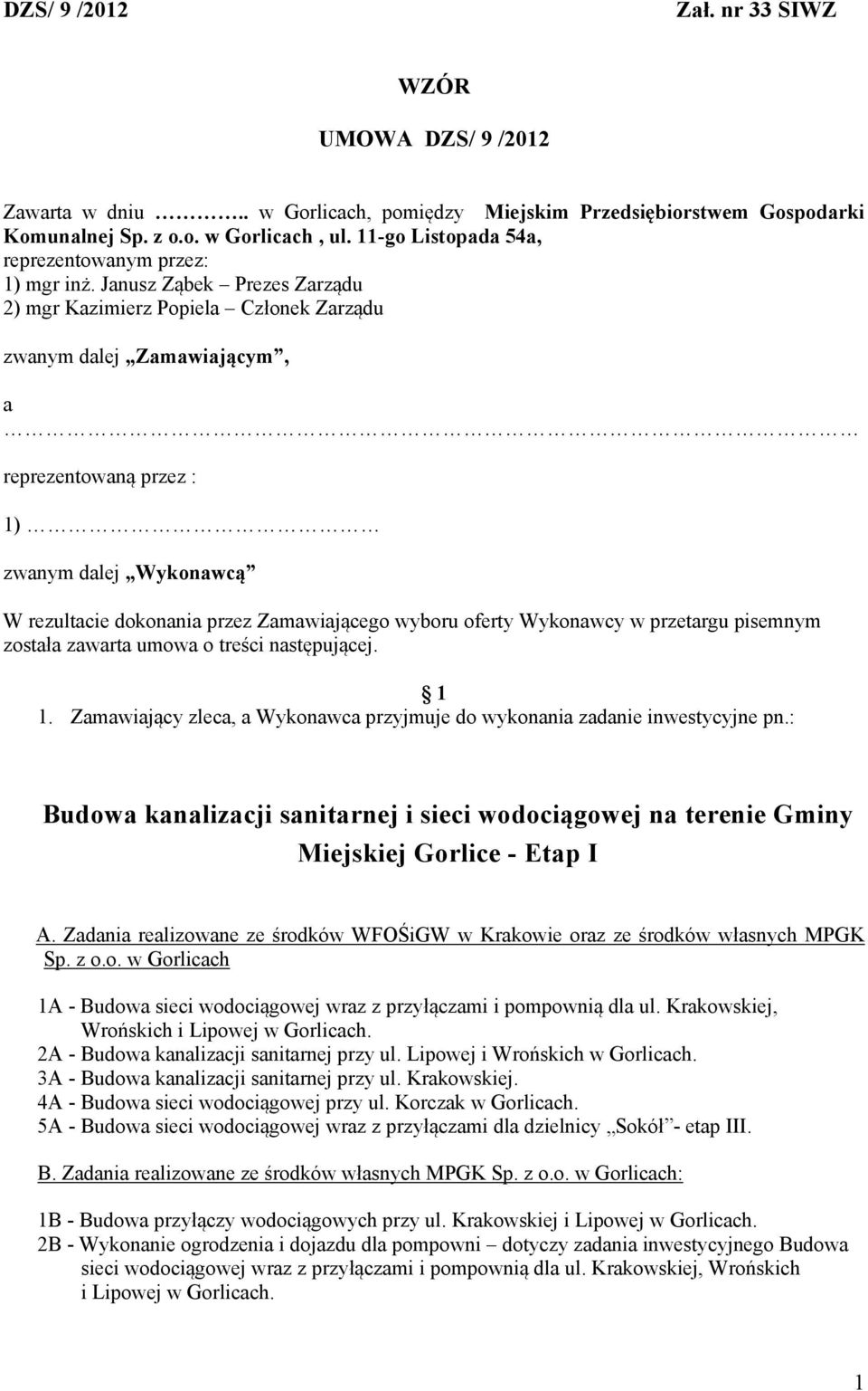 Janusz Ząbek Prezes Zarządu 2) mgr Kazimierz Popiela Członek Zarządu zwanym dalej Zamawiającym, a reprezentowaną przez : 1) zwanym dalej Wykonawcą W rezultacie dokonania przez Zamawiającego wyboru