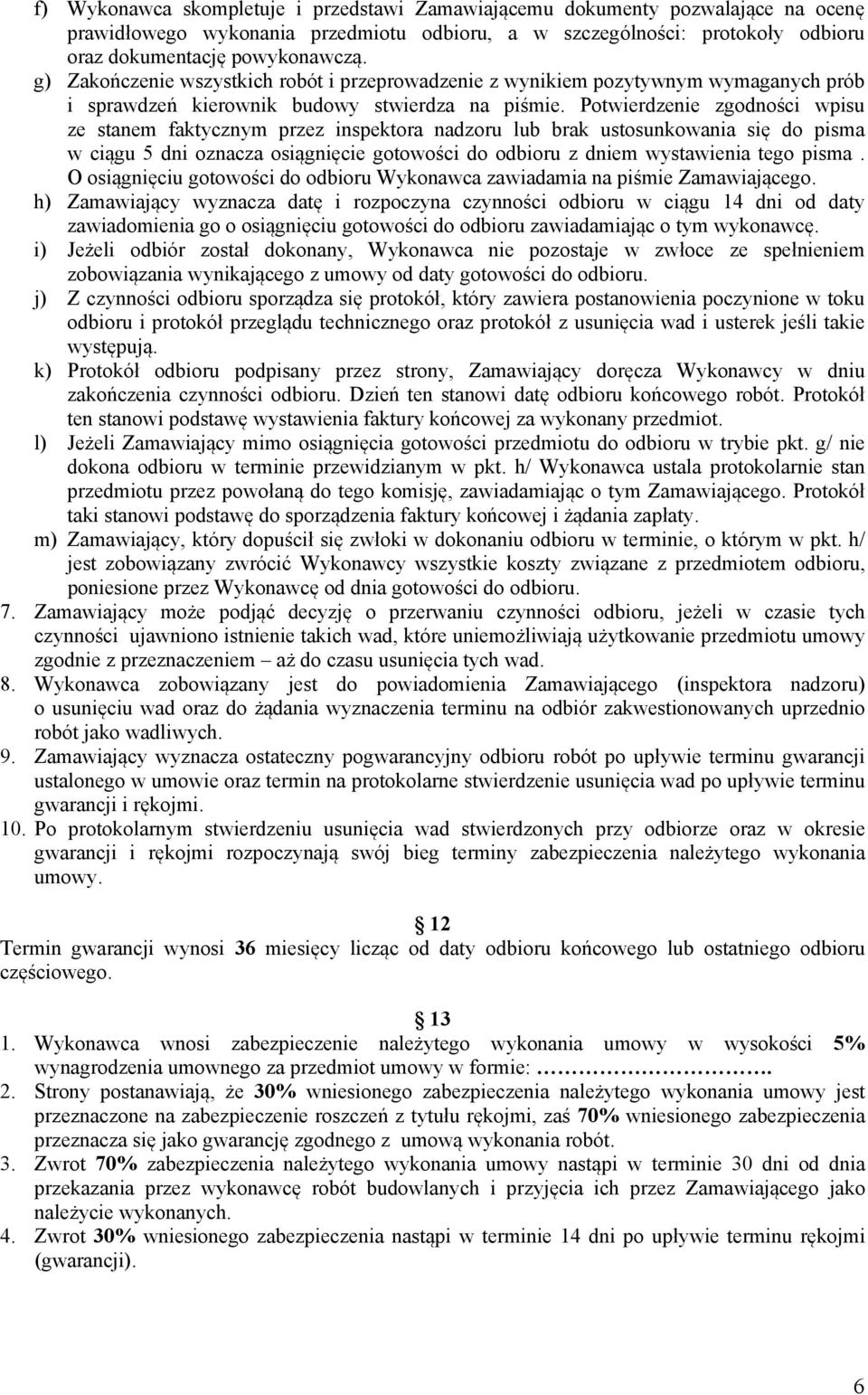 Potwierdzenie zgodności wpisu ze stanem faktycznym przez inspektora nadzoru lub brak ustosunkowania się do pisma w ciągu 5 dni oznacza osiągnięcie gotowości do odbioru z dniem wystawienia tego pisma.