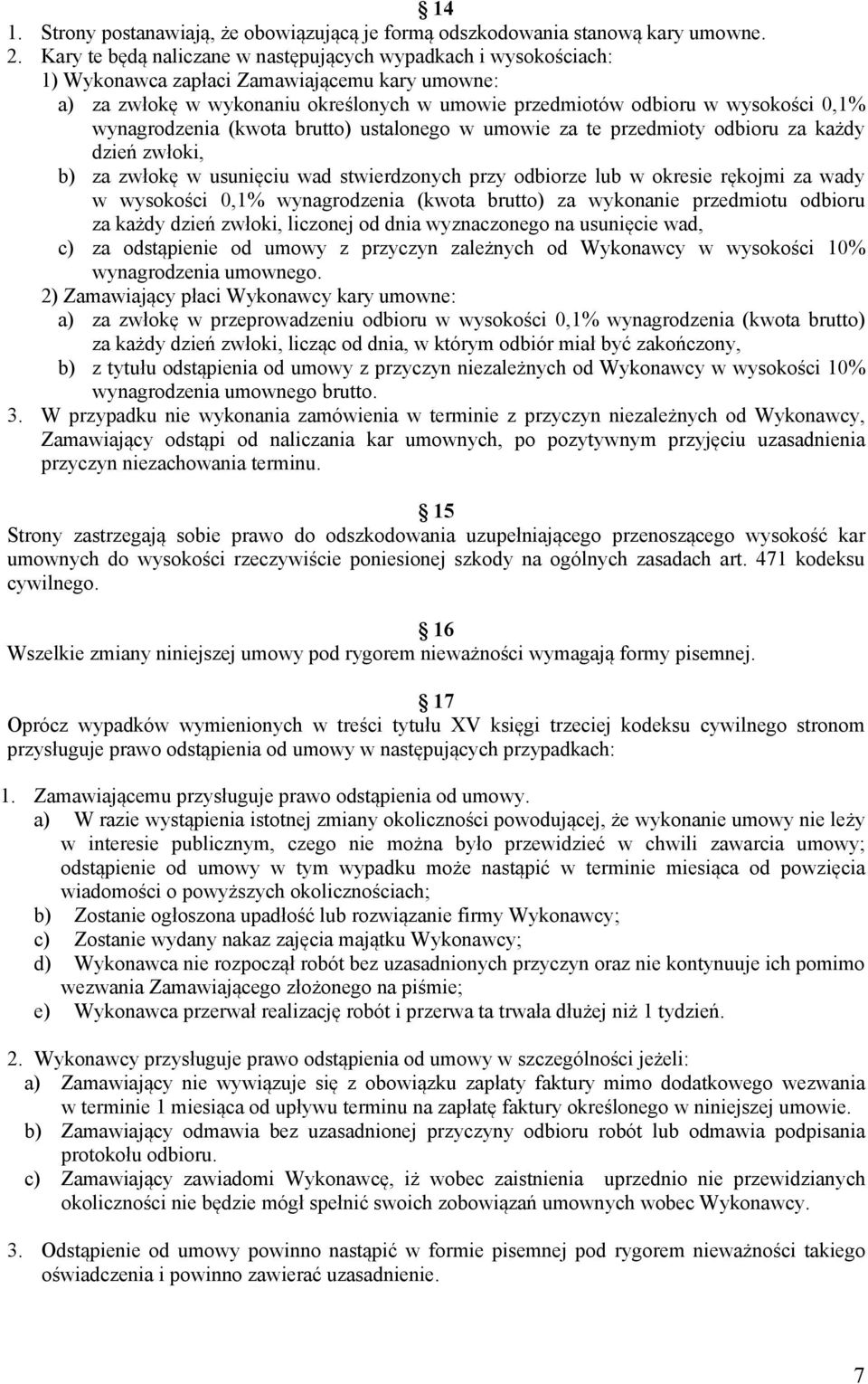 wynagrodzenia (kwota brutto) ustalonego w umowie za te przedmioty odbioru za każdy dzień zwłoki, b) za zwłokę w usunięciu wad stwierdzonych przy odbiorze lub w okresie rękojmi za wady w wysokości