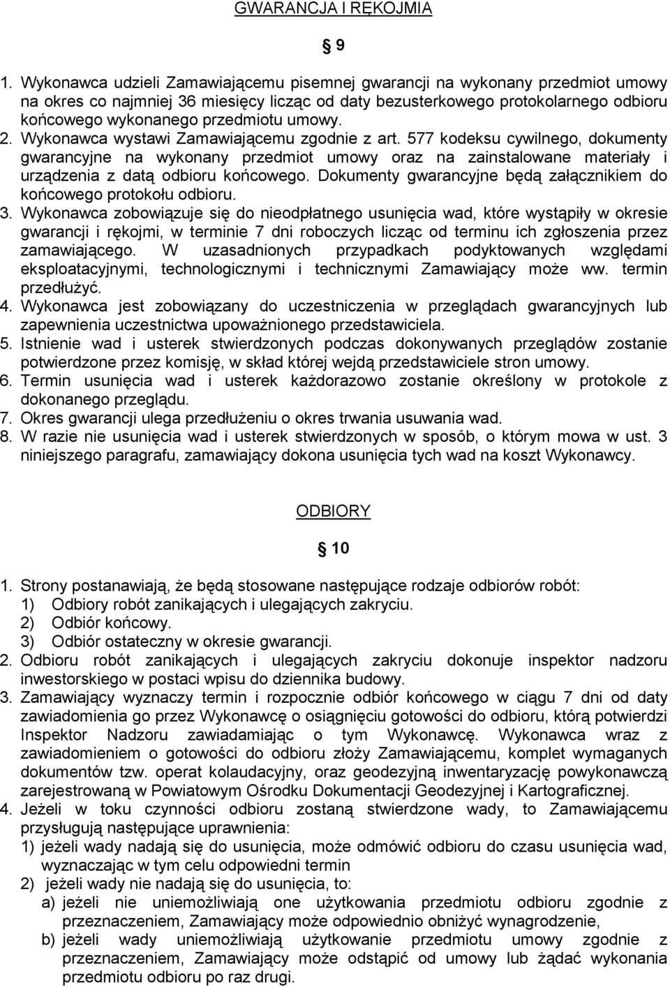 umowy. 2. Wykonawca wystawi Zamawiającemu zgodnie z art. 577 kodeksu cywilnego, dokumenty gwarancyjne na wykonany przedmiot umowy oraz na zainstalowane materiały i urządzenia z datą odbioru końcowego.