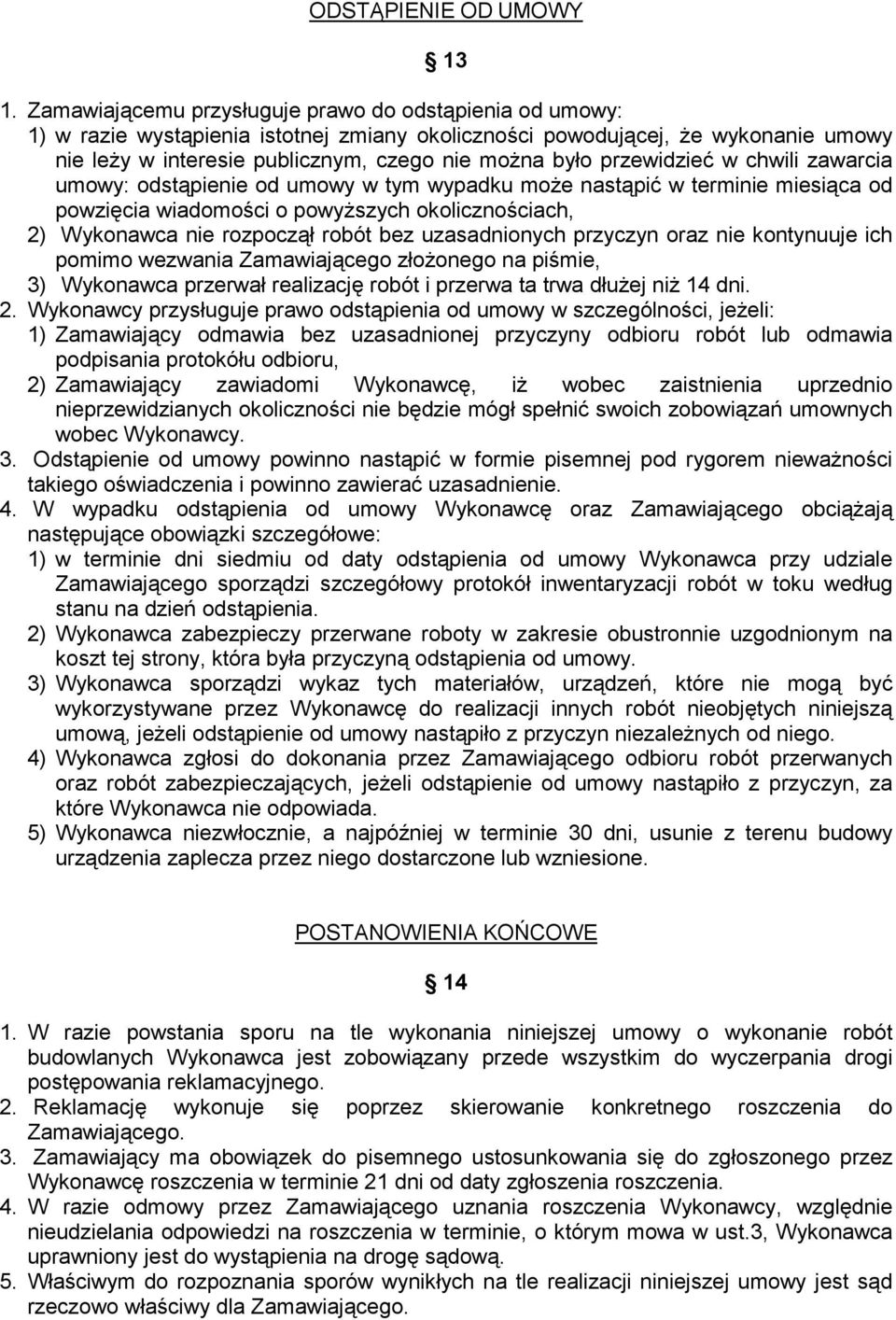 przewidzieć w chwili zawarcia umowy: odstąpienie od umowy w tym wypadku może nastąpić w terminie miesiąca od powzięcia wiadomości o powyższych okolicznościach, 2) Wykonawca nie rozpoczął robót bez