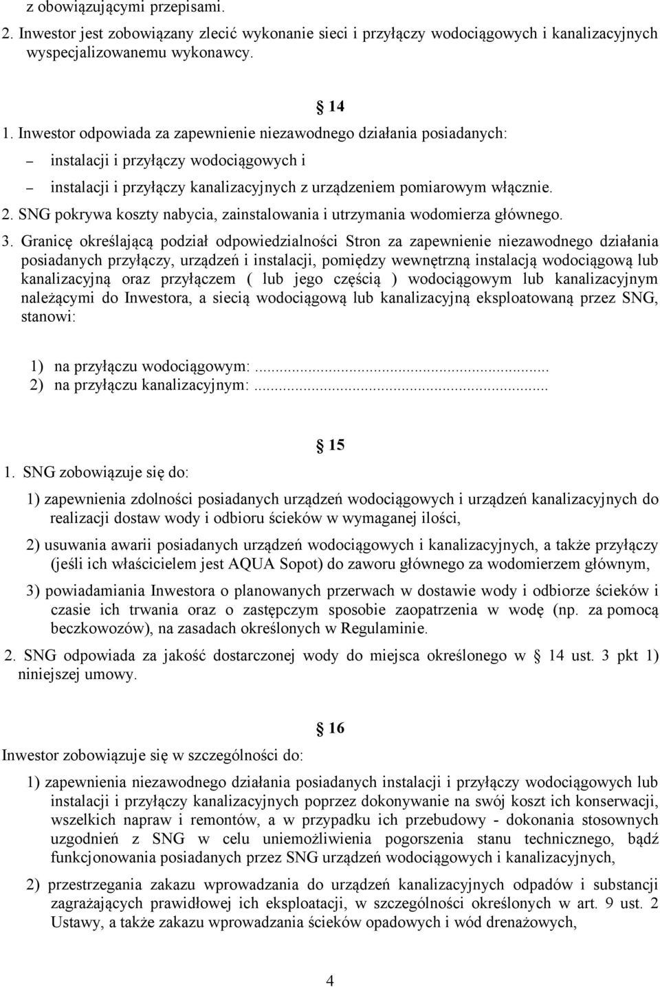 SNG pokrywa koszty nabycia, zainstalowania i utrzymania wodomierza głównego. 3.