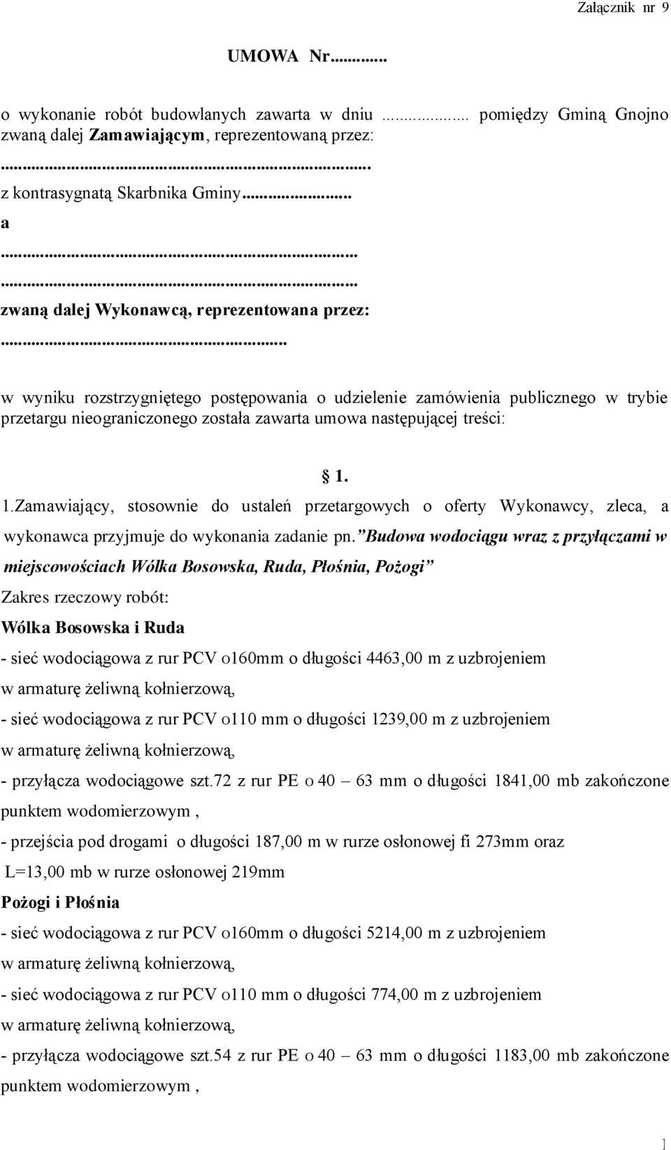 .. w wyniku rozstrzygniętego postępowania o udzielenie zamówienia publicznego w trybie przetargu nieograniczonego została zawarta umowa następującej treści: 1.