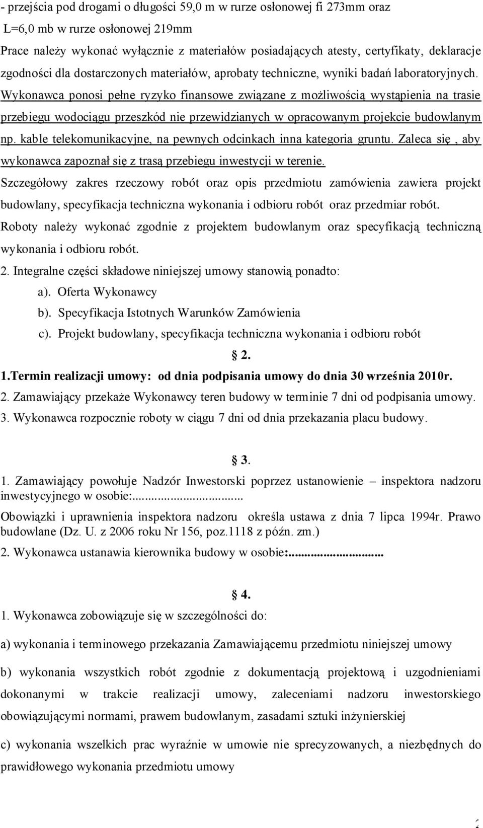 Wykonawca ponosi pełne ryzyko finansowe związane z możliwością wystąpienia na trasie przebiegu wodociągu przeszkód nie przewidzianych w opracowanym projekcie budowlanym np.