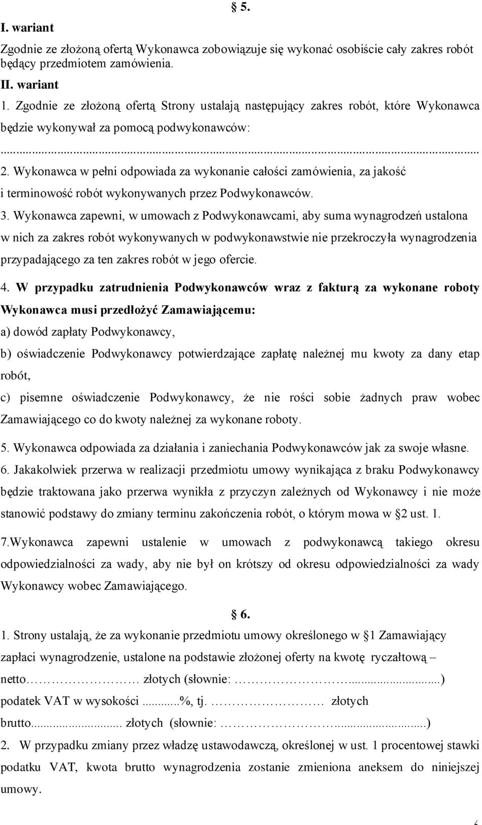 Wykonawca w pełni odpowiada za wykonanie całości zamówienia, za jakość i terminowość robót wykonywanych przez Podwykonawców. 3.