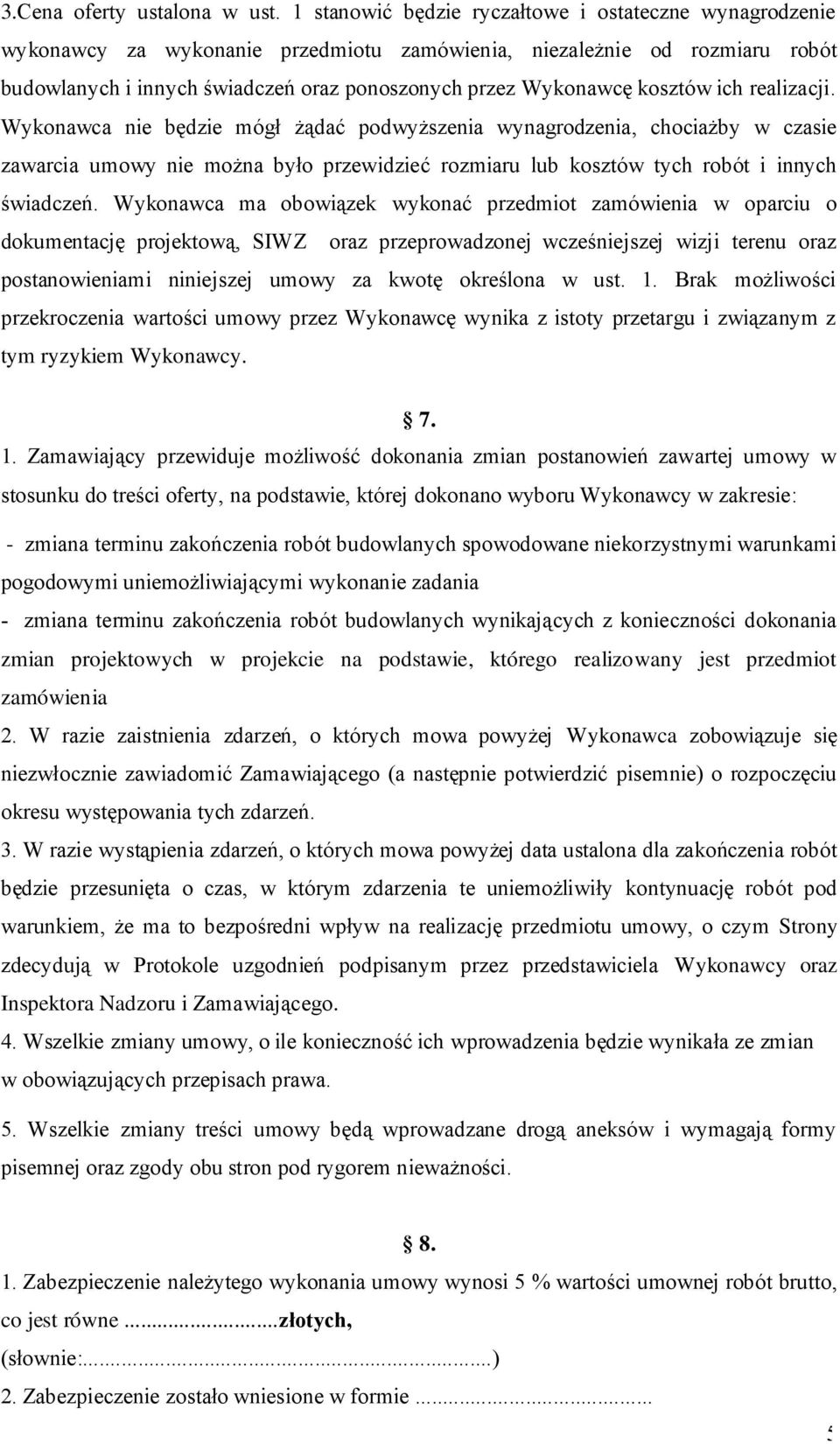 kosztów ich realizacji. Wykonawca nie będzie mógł żądać podwyższenia wynagrodzenia, chociażby w czasie zawarcia umowy nie można było przewidzieć rozmiaru lub kosztów tych robót i innych świadczeń.