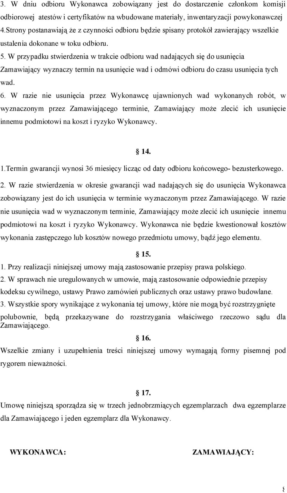 W przypadku stwierdzenia w trakcie odbioru wad nadających się do usunięcia Zamawiający wyznaczy termin na usunięcie wad i odmówi odbioru do czasu usunięcia tych wad. 6.