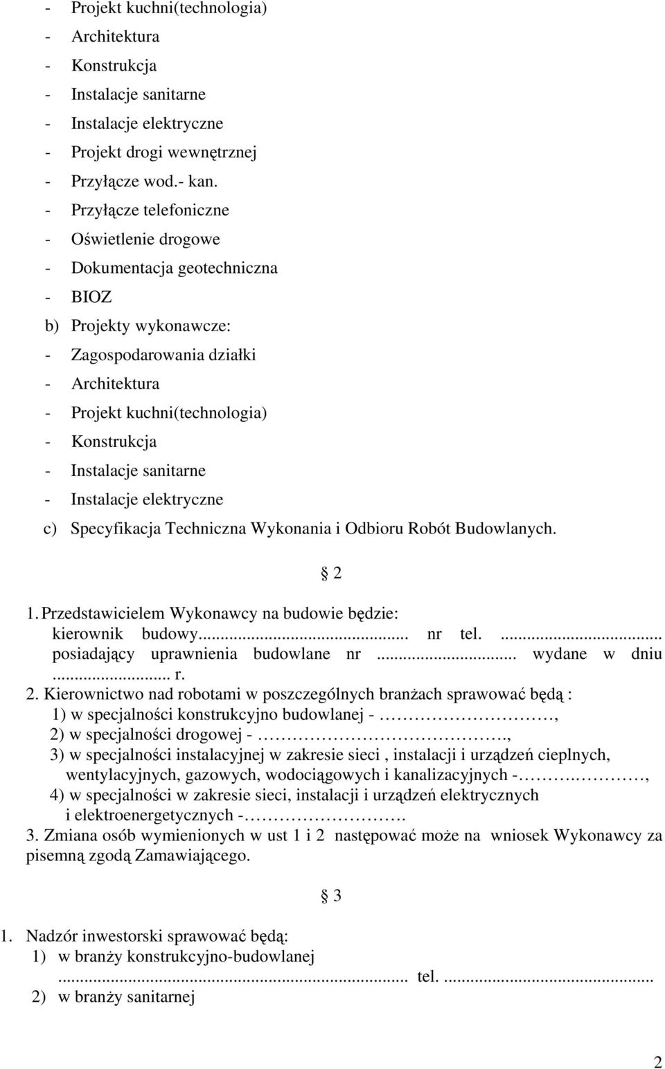 Instalacje sanitarne - Instalacje elektryczne c) Specyfikacja Techniczna Wykonania i Odbioru Robót Budowlanych. 2 1. Przedstawicielem Wykonawcy na budowie będzie: kierownik budowy... nr tel.