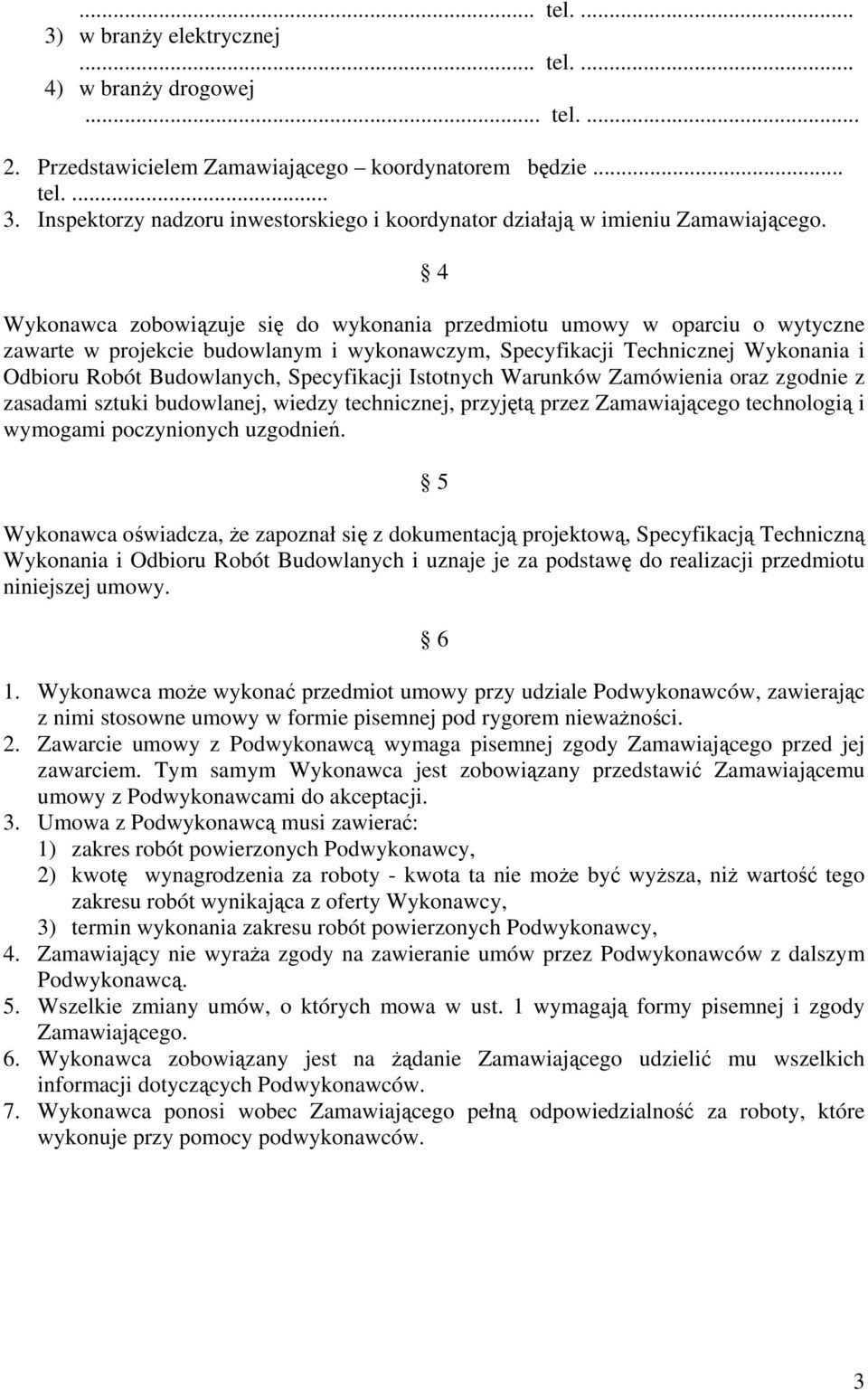 Specyfikacji Istotnych Warunków Zamówienia oraz zgodnie z zasadami sztuki budowlanej, wiedzy technicznej, przyjętą przez Zamawiającego technologią i wymogami poczynionych uzgodnień.