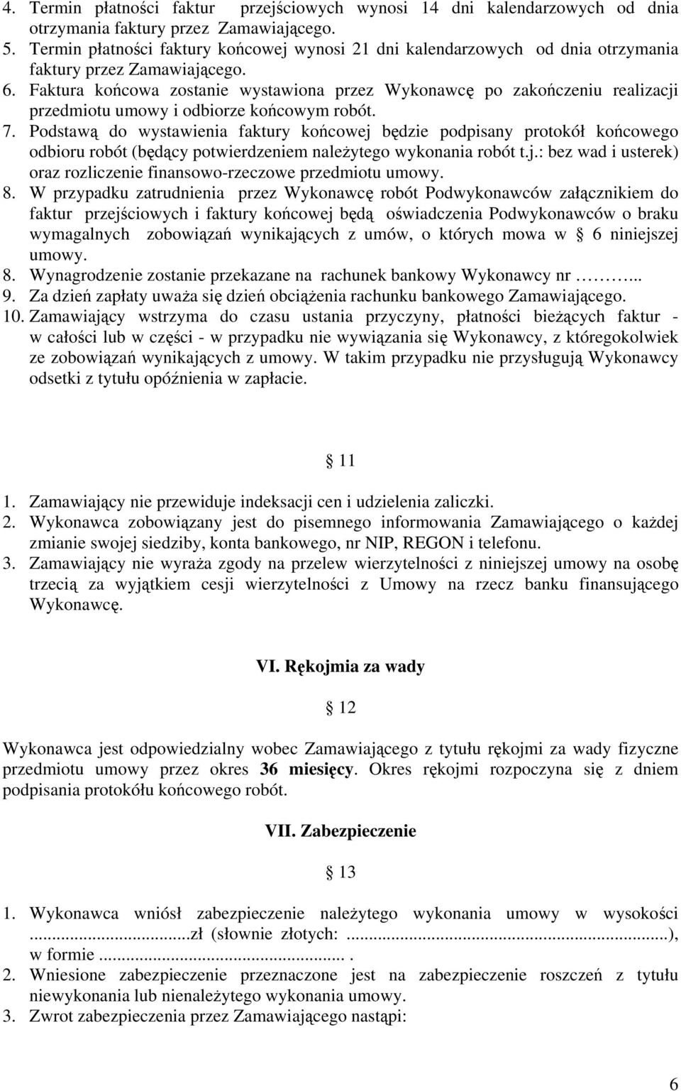 Faktura końcowa zostanie wystawiona przez Wykonawcę po zakończeniu realizacji przedmiotu umowy i odbiorze końcowym robót. 7.