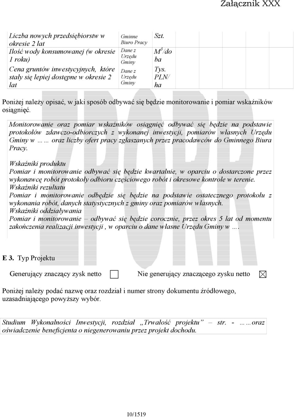 Monitorowanie oraz pomiar wskaźników osiągnięć odbywać się będzie na podstawie protokołów zdawczo-odbiorczych z wykonanej inwestycji, pomiarów własnych Urzędu Gminy w oraz liczby ofert pracy