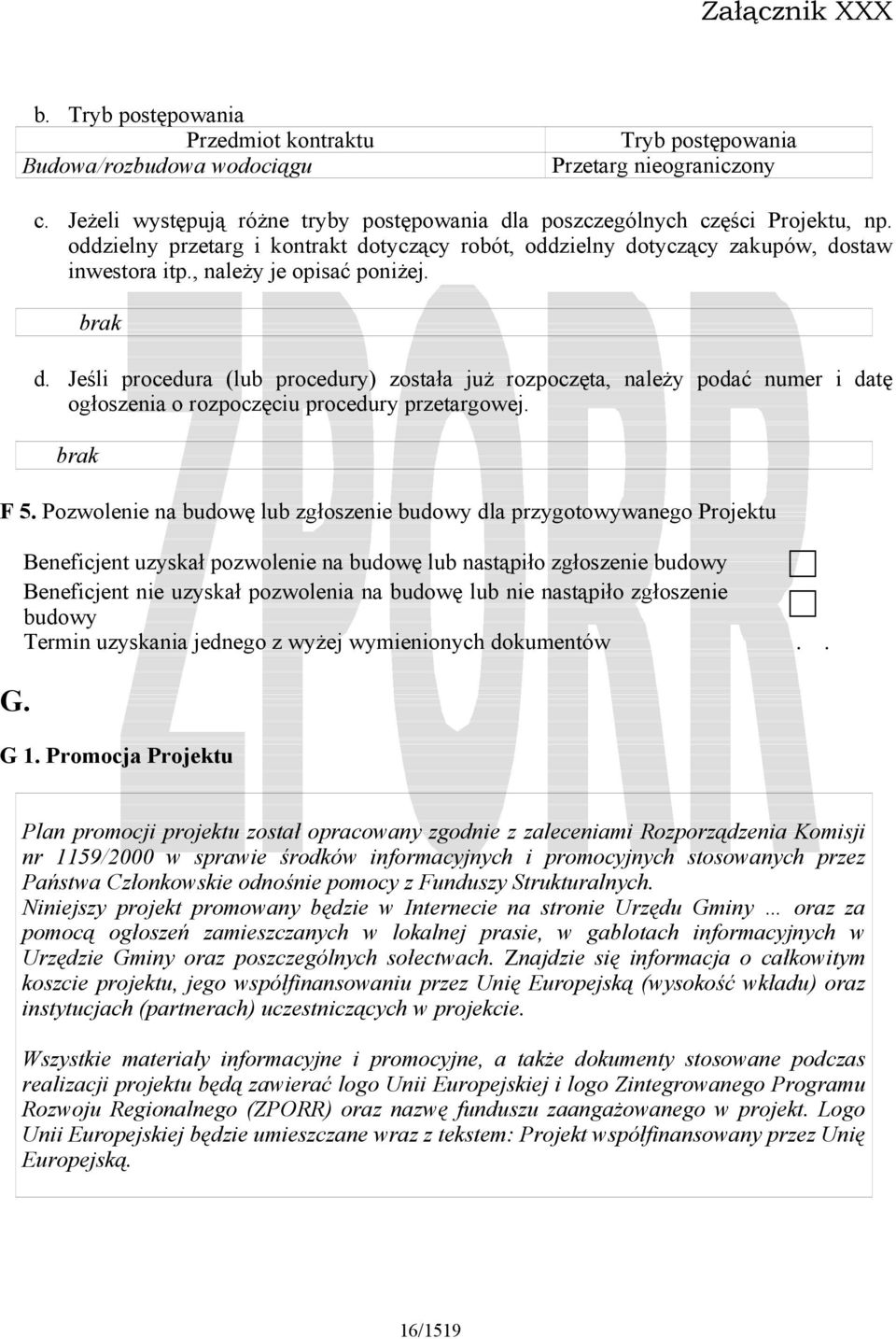 Jeśli procedura (lub procedury) została już rozpoczęta, należy podać numer i datę ogłoszenia o rozpoczęciu procedury przetargowej. brak F 5.