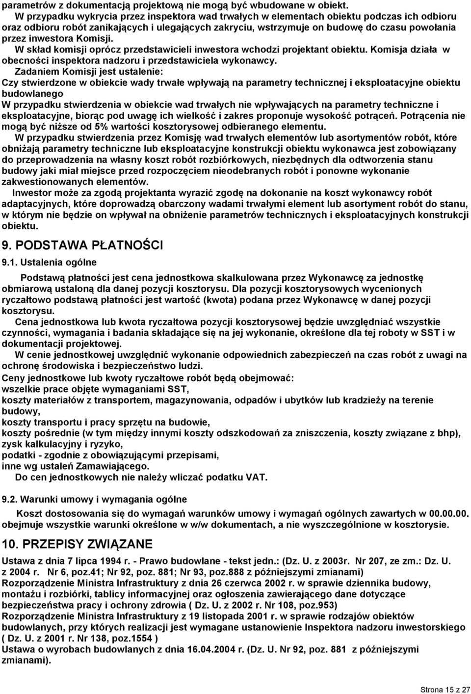 inwestora Komisji. W skład komisji oprócz przedstawicieli inwestora wchodzi projektant obiektu. Komisja działa w obecności inspektora nadzoru i przedstawiciela wykonawcy.