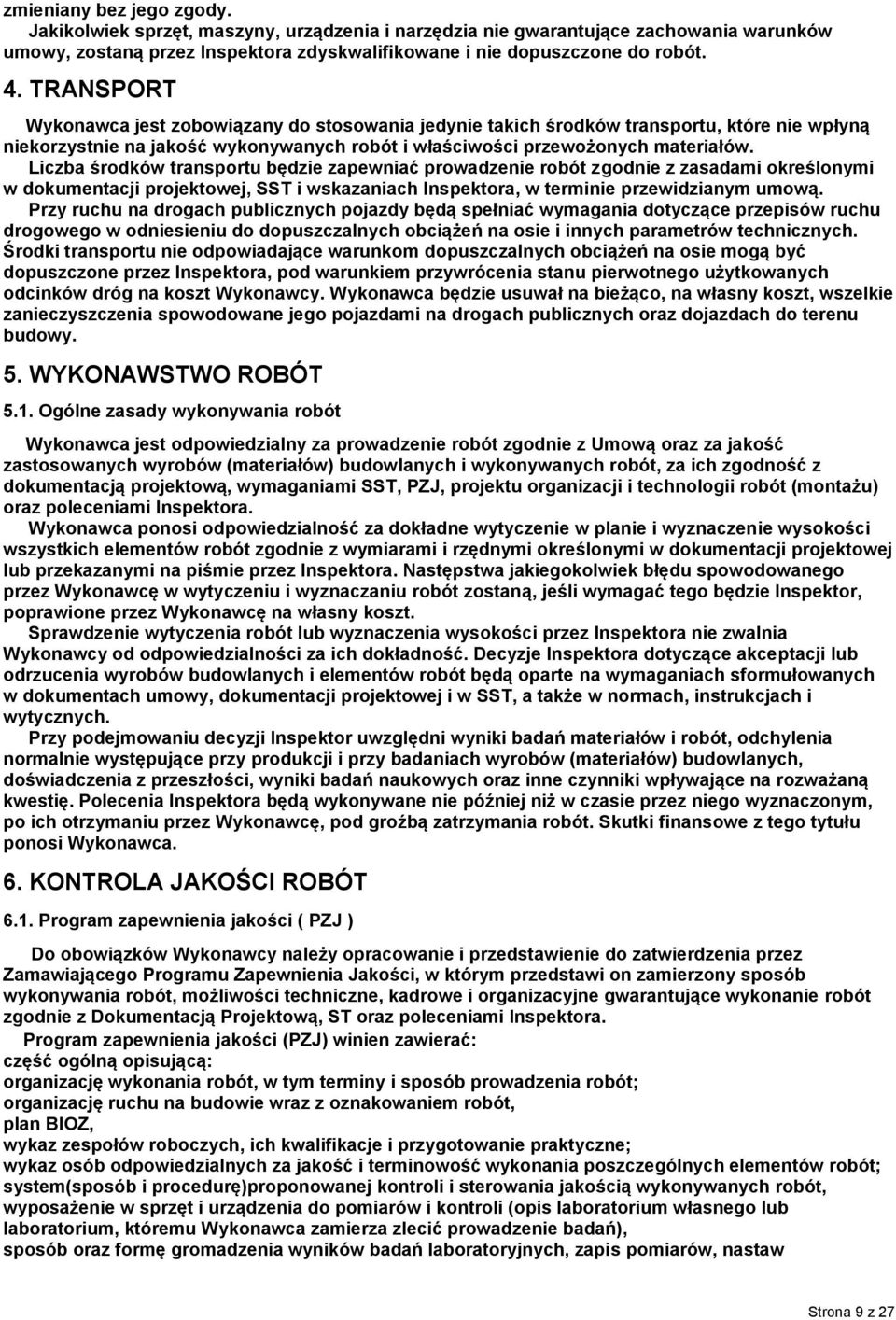 Liczba środków transportu będzie zapewniać prowadzenie robót zgodnie z zasadami określonymi w dokumentacji projektowej, SST i wskazaniach Inspektora, w terminie przewidzianym umową.