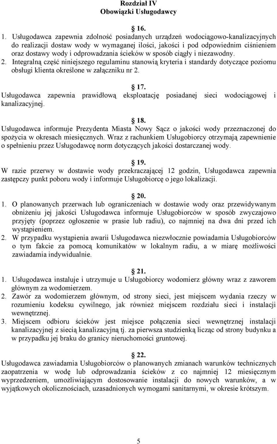 odprowadzania ścieków w sposób ciągły i niezawodny. 2. Integralną część niniejszego regulaminu stanowią kryteria i standardy dotyczące poziomu obsługi klienta określone w załączniku nr 2. 17.