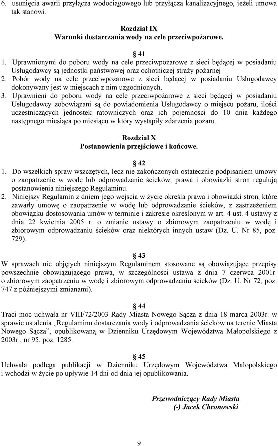 Pobór wody na cele przeciwpożarowe z sieci będącej w posiadaniu Usługodawcy dokonywany jest w miejscach z nim uzgodnionych. 3.
