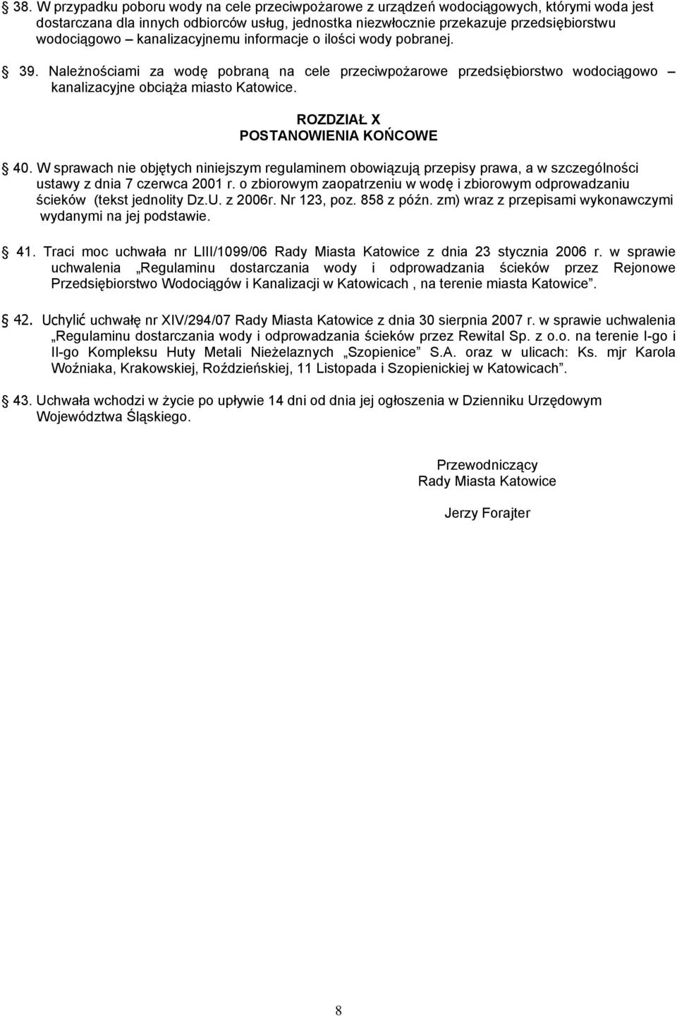 ROZDZIAŁ X POSTANOWIENIA KOŃCOWE 40. W sprawach nie objętych niniejszym regulaminem obowiązują przepisy prawa, a w szczególności ustawy z dnia 7 czerwca 2001 r.