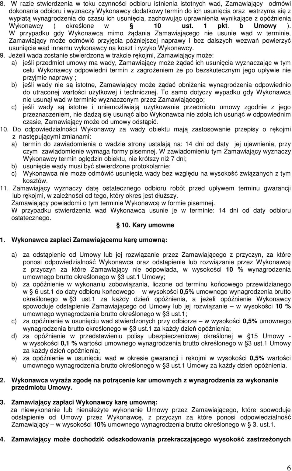 W przypadku gdy Wykonawca mimo żądania Zamawiającego nie usunie wad w terminie, Zamawiający może odmówić przyjęcia późniejszej naprawy i bez dalszych wezwań powierzyć usunięcie wad innemu wykonawcy