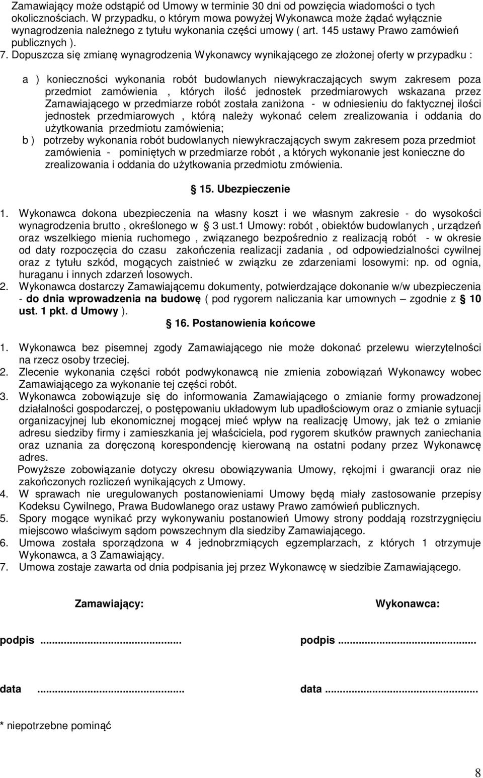 Dopuszcza się zmianę wynagrodzenia Wykonawcy wynikającego ze złożonej oferty w przypadku : a ) konieczności wykonania robót budowlanych niewykraczających swym zakresem poza przedmiot zamówienia,