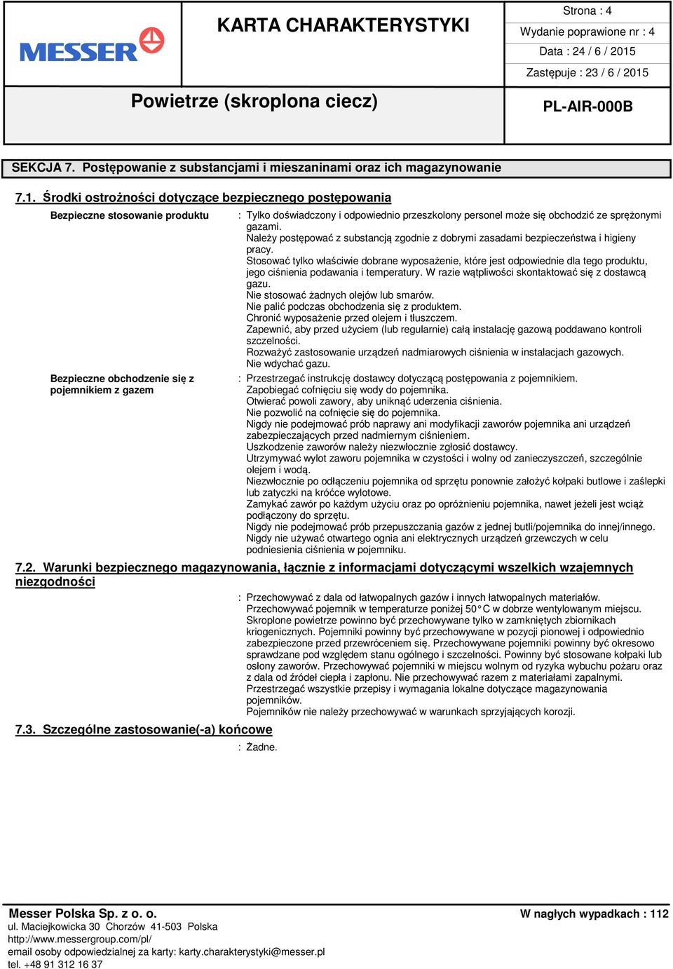 się obchodzić ze sprężonymi gazami. Należy postępować z substancją zgodnie z dobrymi zasadami bezpieczeństwa i higieny pracy.