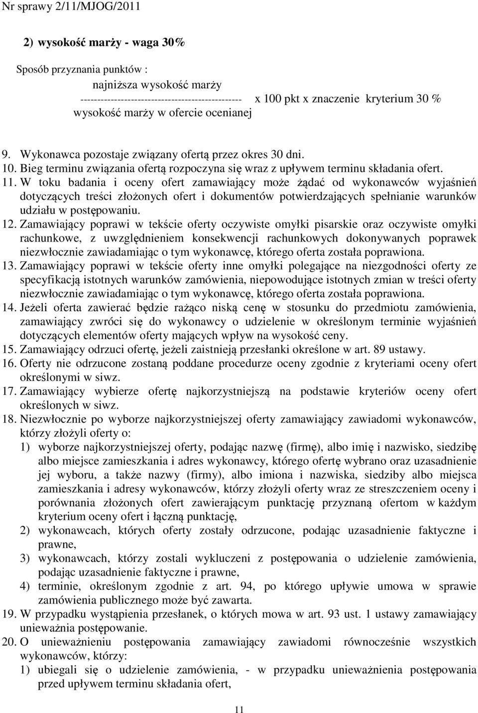 W toku badania i oceny ofert zamawiający może żądać od wykonawców wyjaśnień dotyczących treści złożonych ofert i dokumentów potwierdzających spełnianie warunków udziału w postępowaniu. 12.