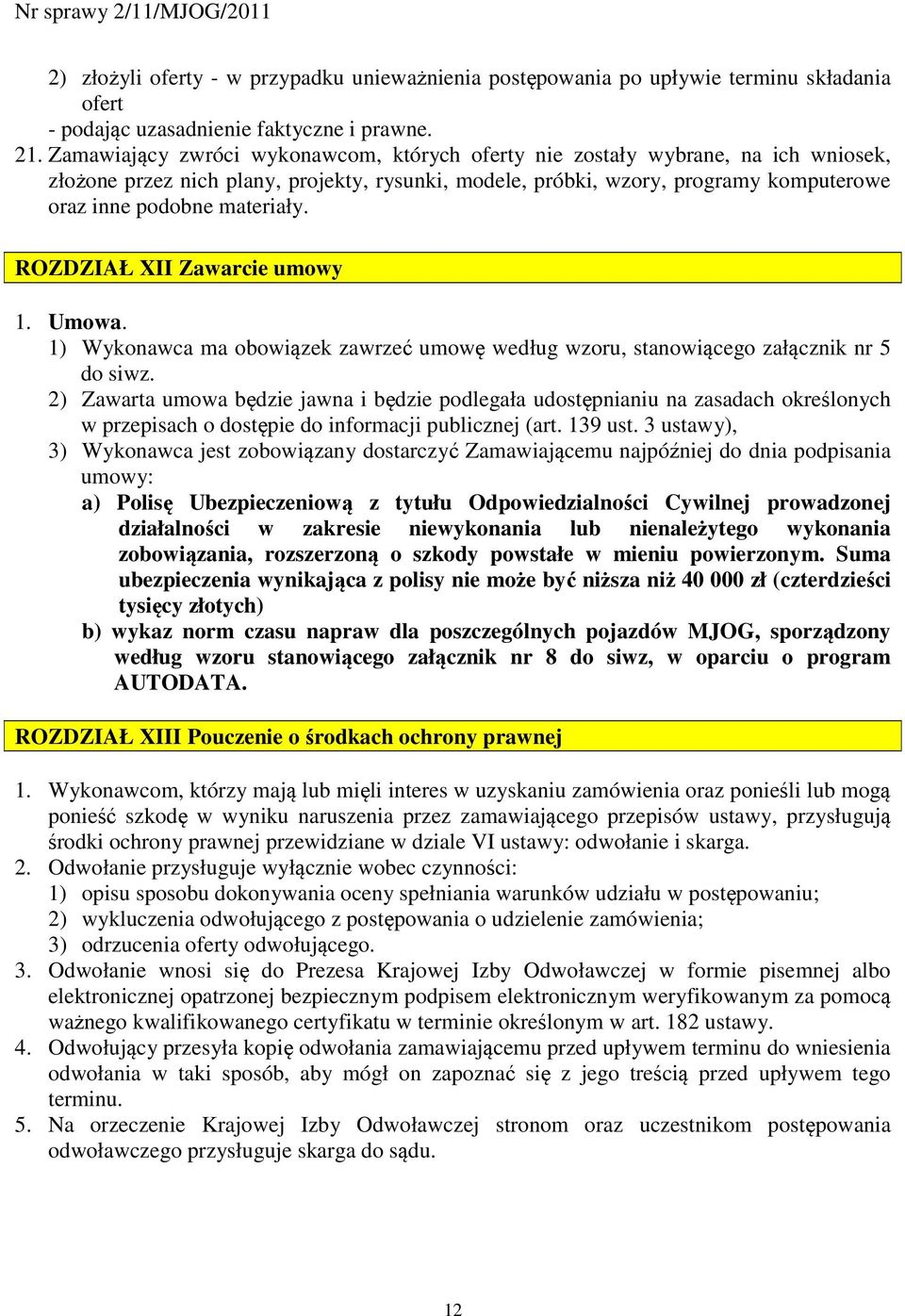 ROZDZIAŁ XII Zawarcie umowy 1. Umowa. 1) Wykonawca ma obowiązek zawrzeć umowę według wzoru, stanowiącego załącznik nr 5 do siwz.