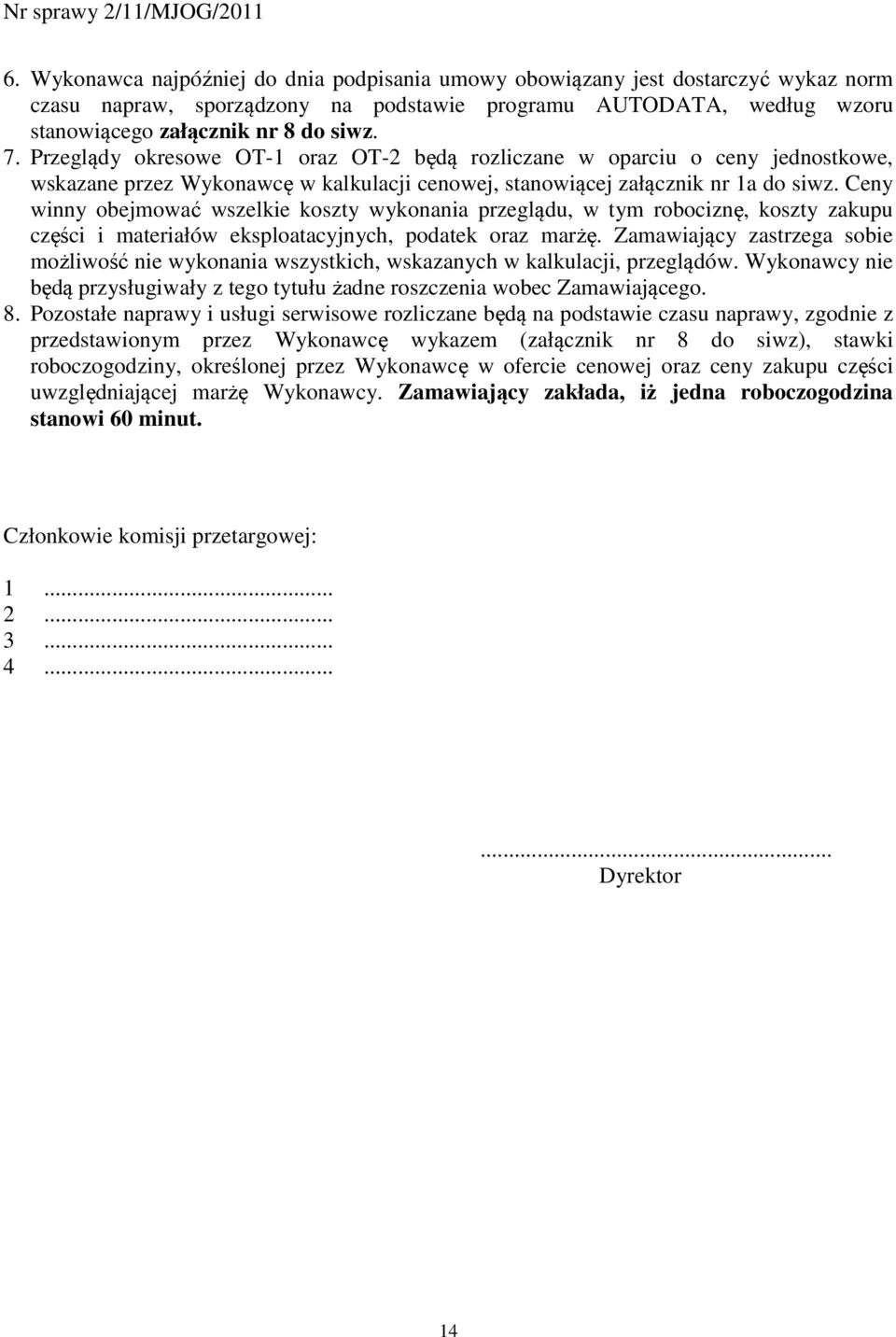 Ceny winny obejmować wszelkie koszty wykonania przeglądu, w tym robociznę, koszty zakupu części i materiałów eksploatacyjnych, podatek oraz marżę.