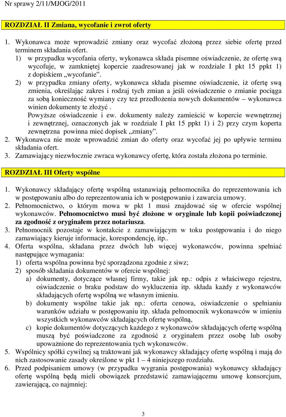 2) w przypadku zmiany oferty, wykonawca składa pisemne oświadczenie, iż ofertę swą zmienia, określając zakres i rodzaj tych zmian a jeśli oświadczenie o zmianie pociąga za sobą konieczność wymiany