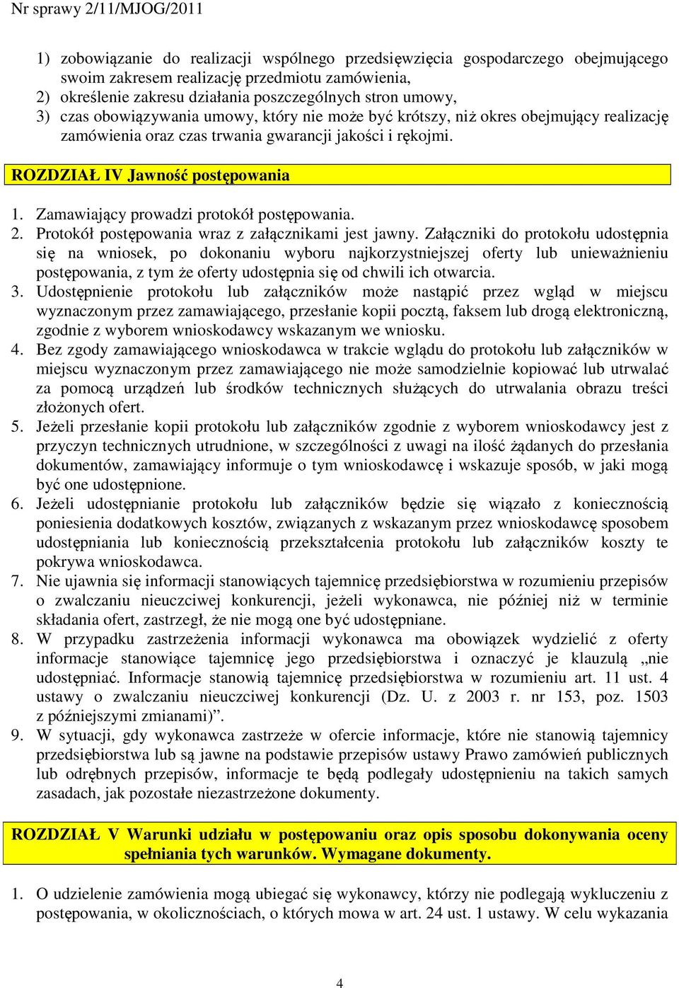 Zamawiający prowadzi protokół postępowania. 2. Protokół postępowania wraz z załącznikami jest jawny.