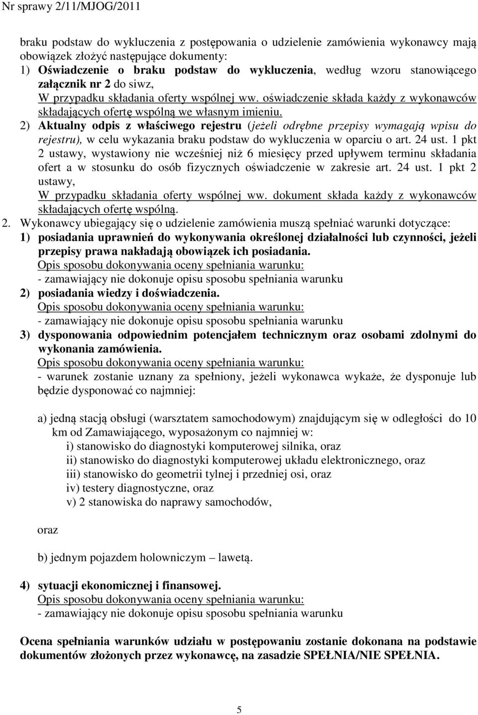 2) Aktualny odpis z właściwego rejestru (jeżeli odrębne przepisy wymagają wpisu do rejestru), w celu wykazania braku podstaw do wykluczenia w oparciu o art. 24 ust.