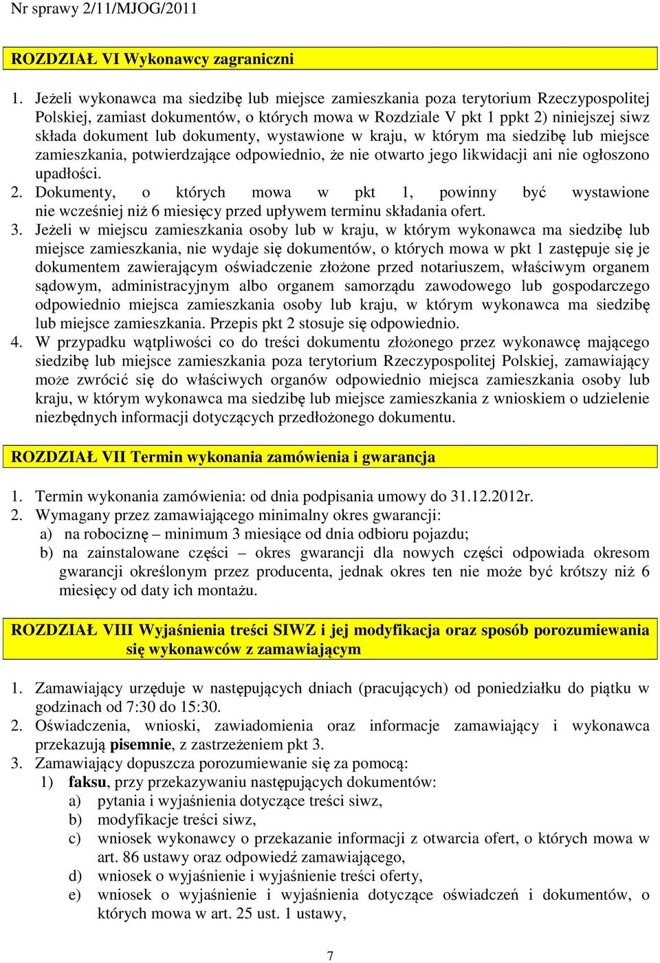 dokumenty, wystawione w kraju, w którym ma siedzibę lub miejsce zamieszkania, potwierdzające odpowiednio, że nie otwarto jego likwidacji ani nie ogłoszono upadłości. 2.