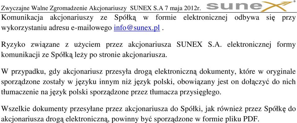 W przypadku, gdy akcjonariusz przesyła drogą elektroniczną dokumenty, które w oryginale sporządzone zostały w języku innym niŝ język polski, obowiązany jest on