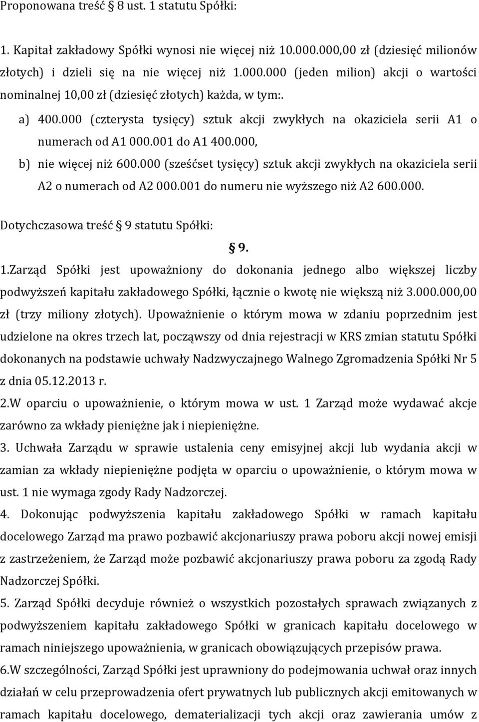 000 (sześćset tysięcy) sztuk akcji zwykłych na okaziciela serii A2 o numerach od A2 000.001 do numeru nie wyższego niż A2 600.000. Dotychczasowa treść 9 statutu Spółki: 9. 1.