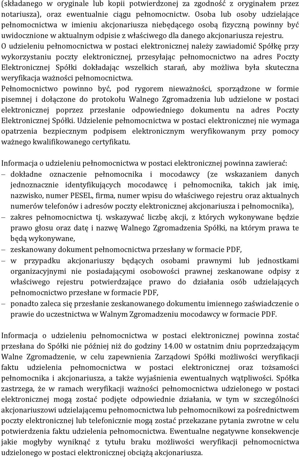 O udzieleniu pełnomocnictwa w postaci elektronicznej należy zawiadomić Spółkę przy wykorzystaniu poczty elektronicznej, przesyłając pełnomocnictwo na adres Poczty Elektronicznej Spółki dokładając