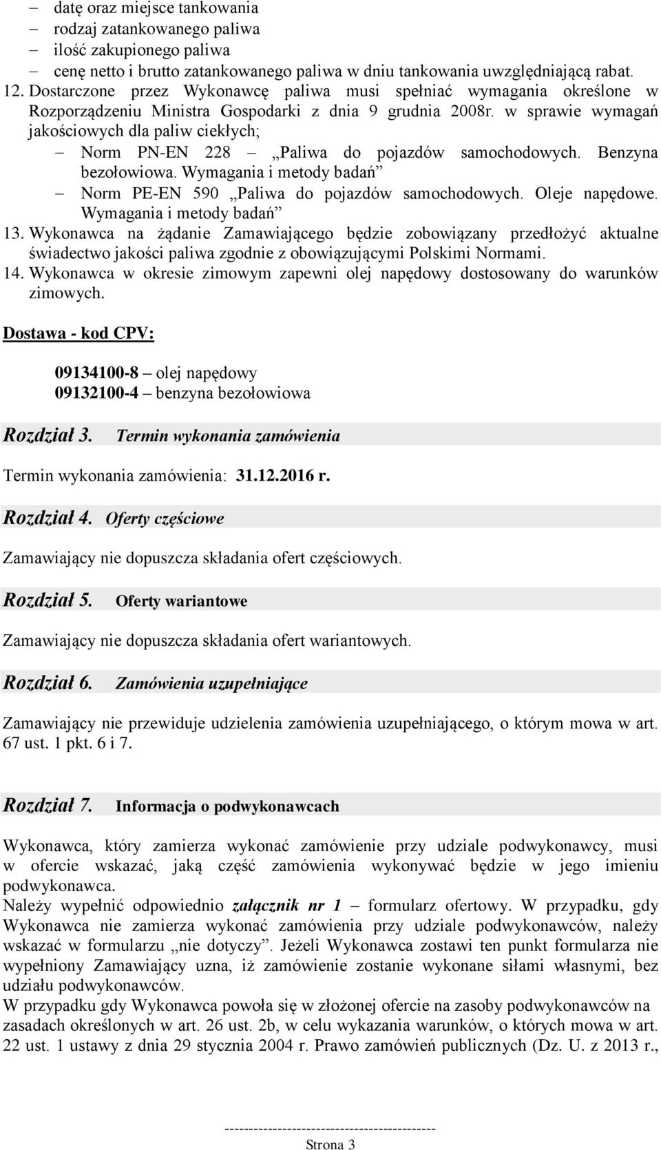 w sprawie wymagań jakościowych dla paliw ciekłych; Norm PN-EN 228 Paliwa do pojazdów samochodowych. Benzyna bezołowiowa. Wymagania i metody badań Norm PE-EN 590 Paliwa do pojazdów samochodowych.