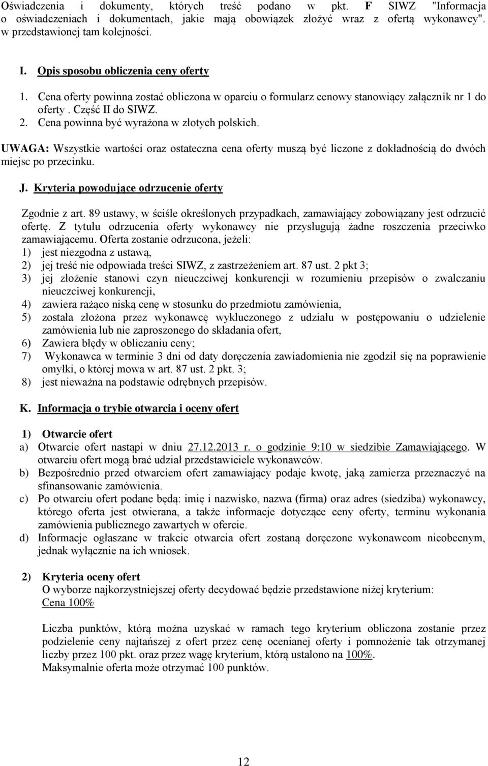Cena powinna być wyrażona w złotych polskich. UWAGA: Wszystkie wartości oraz ostateczna cena oferty muszą być liczone z dokładnością do dwóch miejsc po przecinku. J.
