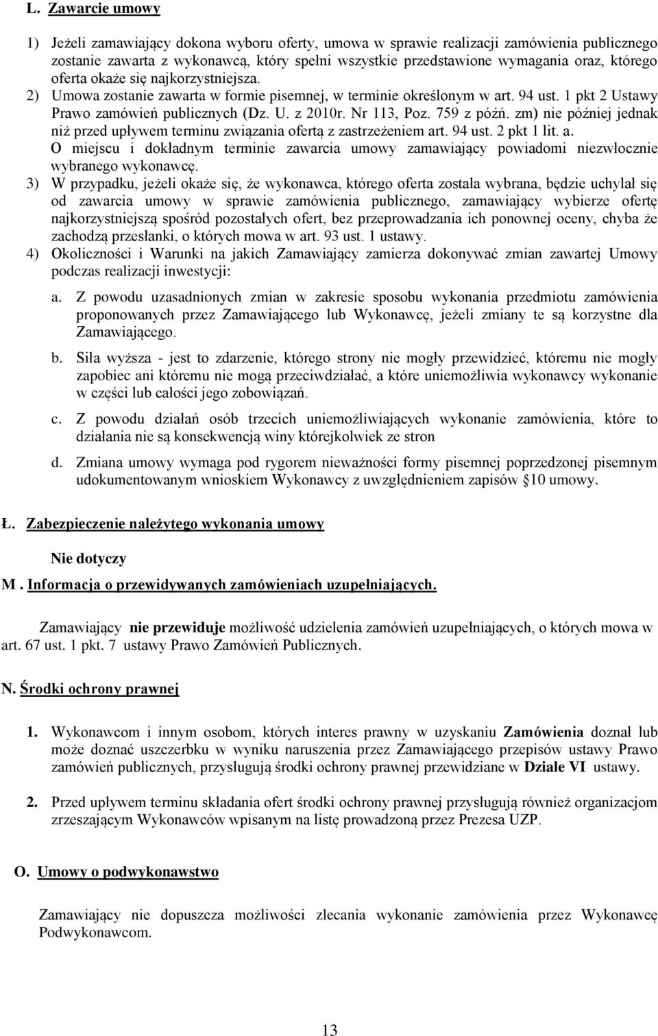 759 z późń. zm) nie później jednak niż przed upływem terminu związania ofertą z zastrzeżeniem art. 94 ust. 2 pkt 1 lit. a. O miejscu i dokładnym terminie zawarcia umowy zamawiający powiadomi niezwłocznie wybranego wykonawcę.