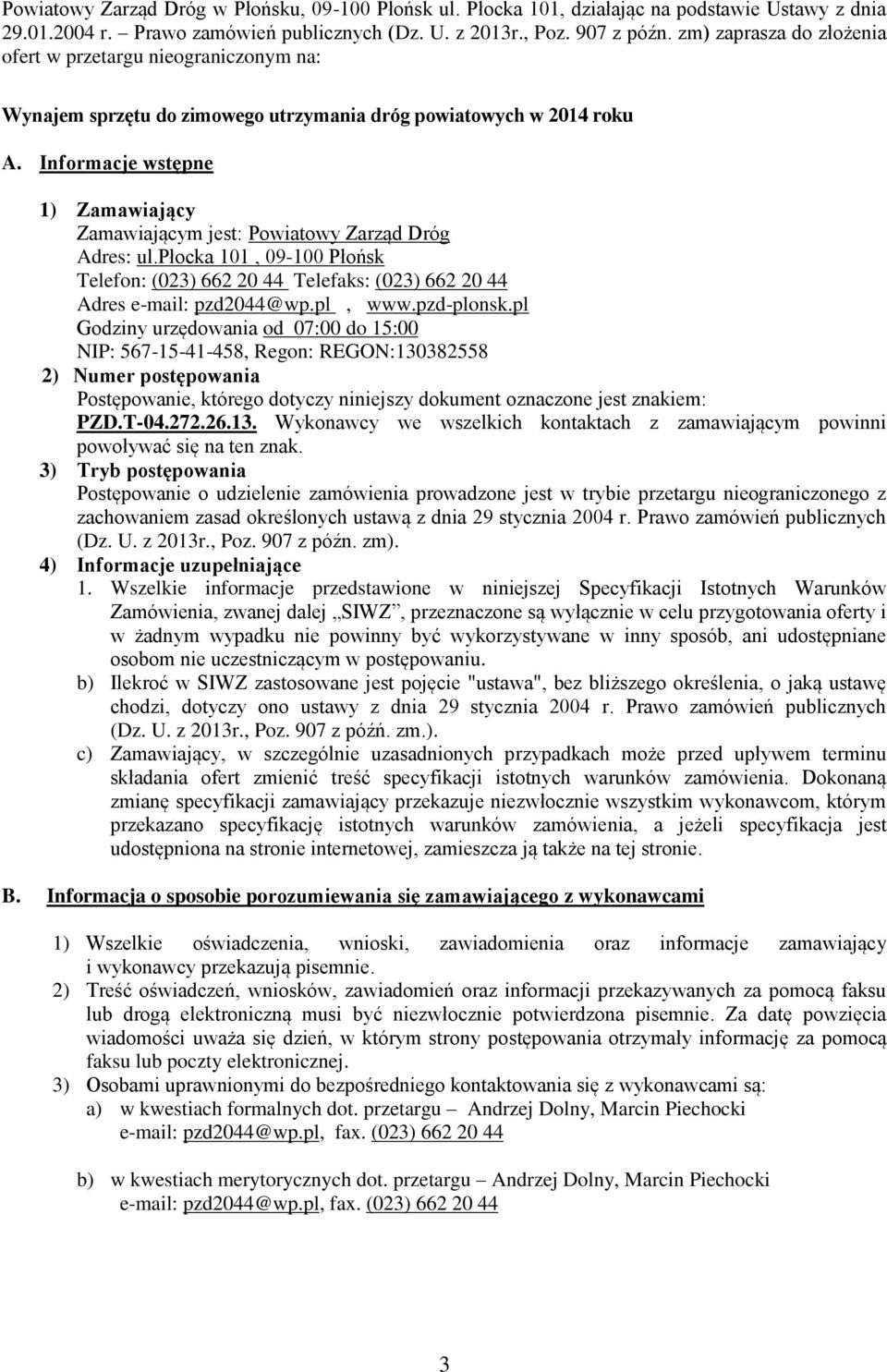 Informacje wstępne 1) Zamawiający Zamawiającym jest: Powiatowy Zarząd Dróg Adres: ul.płocka 101, 09-100 Płońsk Telefon: (023) 662 20 44 Telefaks: (023) 662 20 44 Adres e-mail: pzd2044@wp.pl, www.
