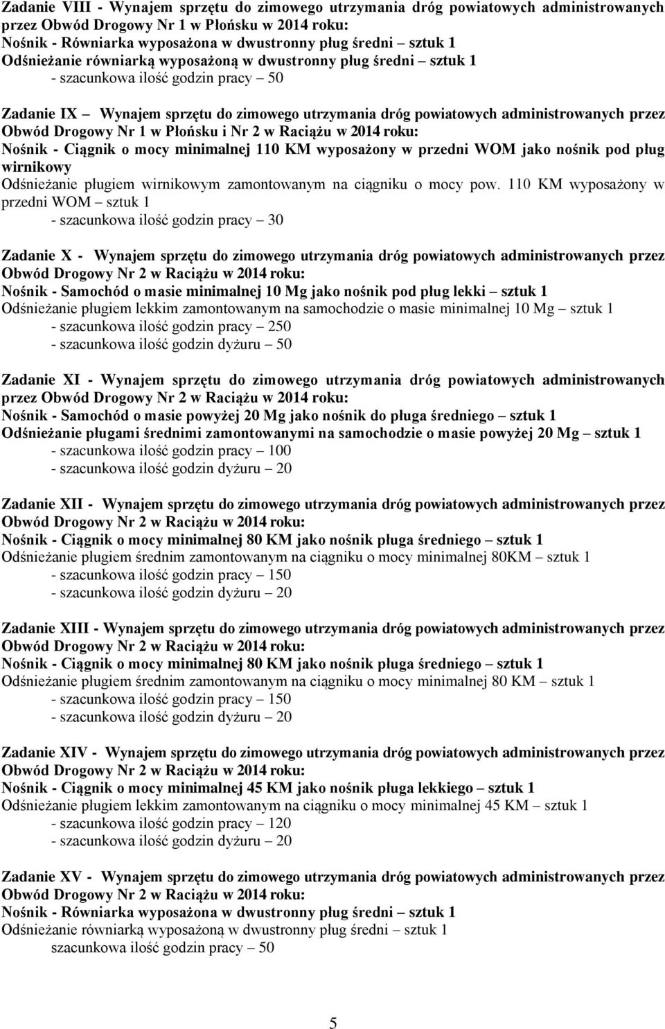 Drogowy Nr 1 w Płońsku i Nr 2 w Raciążu w 2014 roku: Nośnik - Ciągnik o mocy minimalnej 110 KM wyposażony w przedni WOM jako nośnik pod pług wirnikowy Odśnieżanie pługiem wirnikowym zamontowanym na