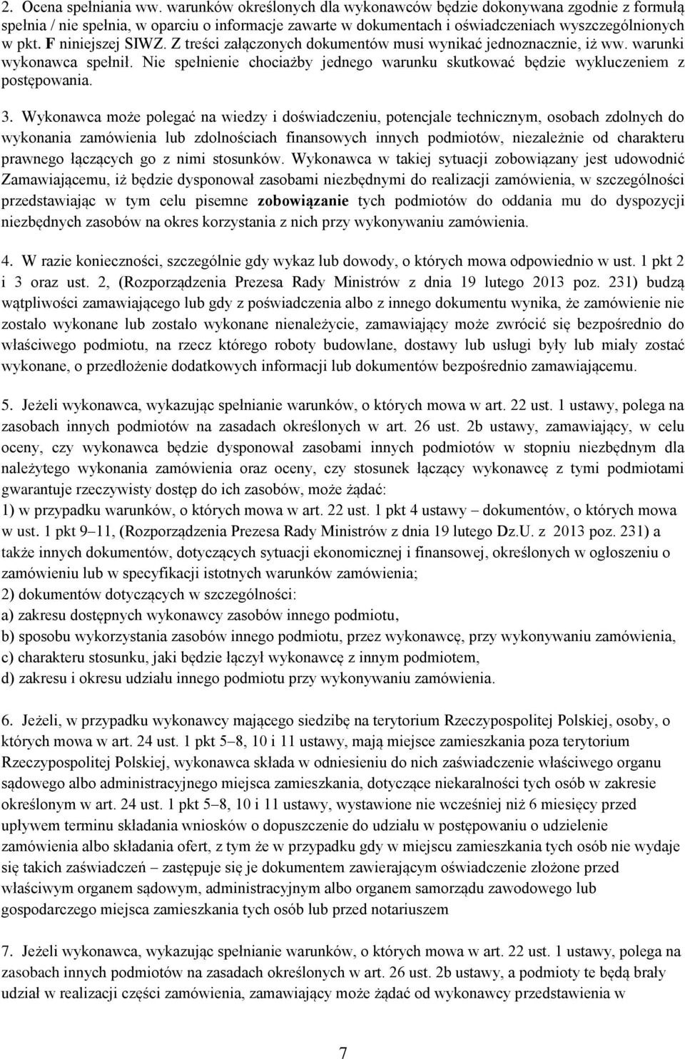 Z treści załączonych dokumentów musi wynikać jednoznacznie, iż ww. warunki wykonawca spełnił. Nie spełnienie chociażby jednego warunku skutkować będzie wykluczeniem z postępowania. 3.