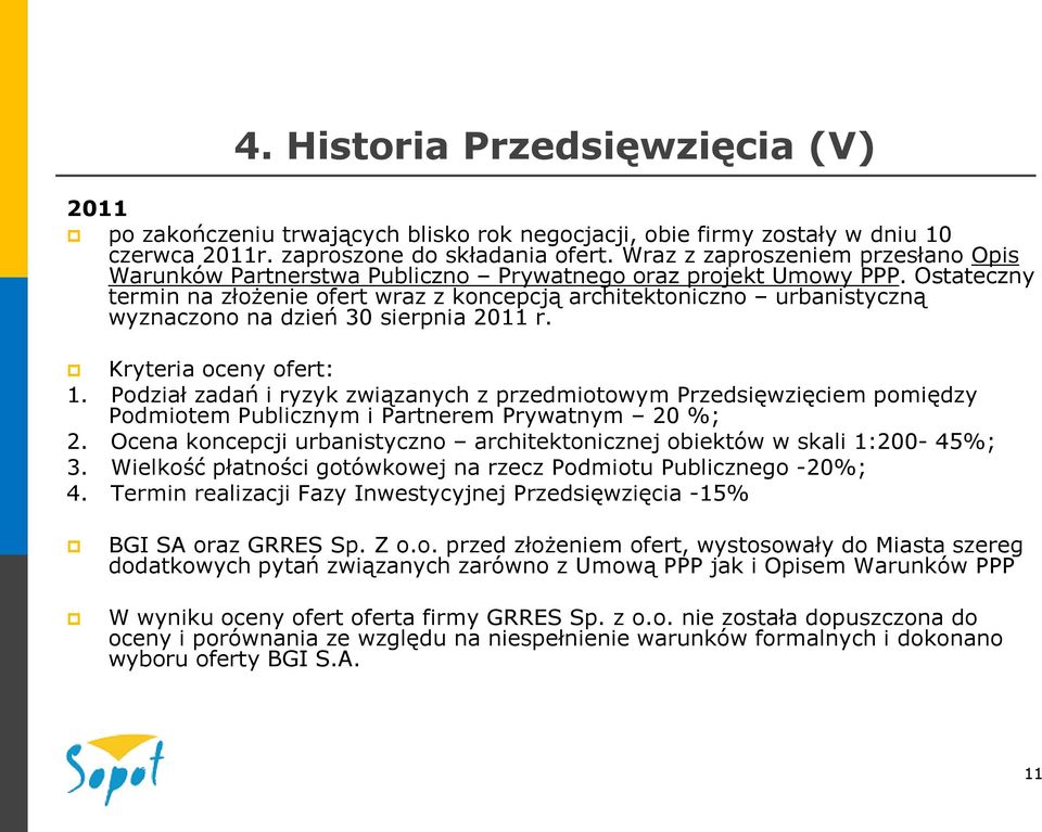 Ostateczny termin na złożenie ofert wraz z koncepcją architektoniczno urbanistyczną wyznaczono na dzień 30 sierpnia 2011 r. Kryteria oceny ofert: 1.