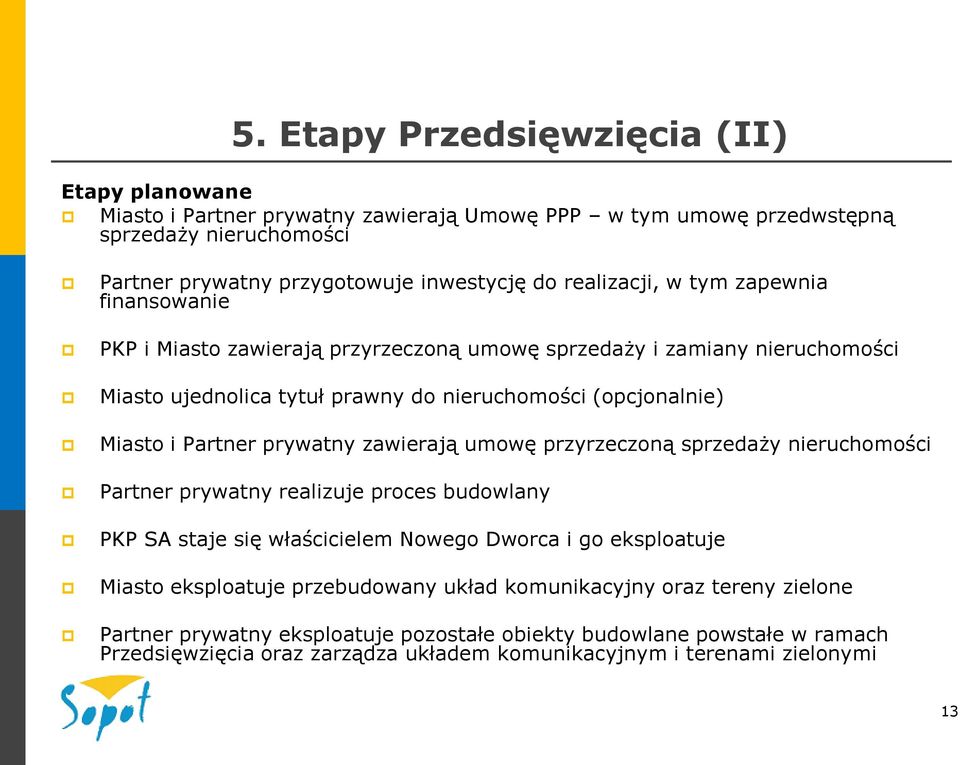 Partner prywatny zawierają umowę przyrzeczoną sprzedaży nieruchomości Partner prywatny realizuje proces budowlany PKP SA staje się właścicielem Nowego Dworca i go eksploatuje Miasto