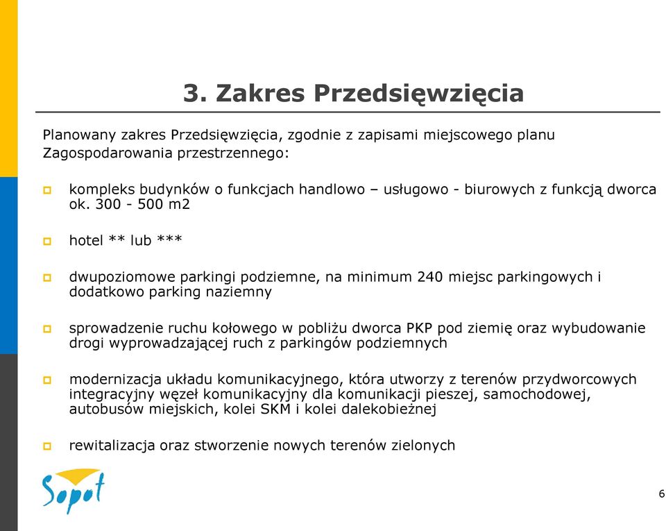 300-500 m2 hotel ** lub *** dwupoziomowe parkingi podziemne, na minimum 240 miejsc parkingowych i dodatkowo parking naziemny sprowadzenie ruchu kołowego w pobliżu dworca PKP pod