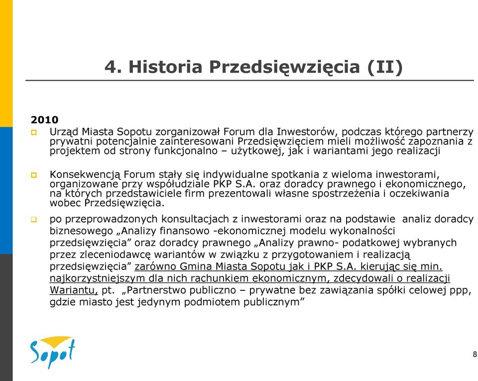 oraz doradcy prawnego i ekonomicznego, na których przedstawiciele firm prezentowali własne spostrzeżenia i oczekiwania wobec Przedsięwzięcia.