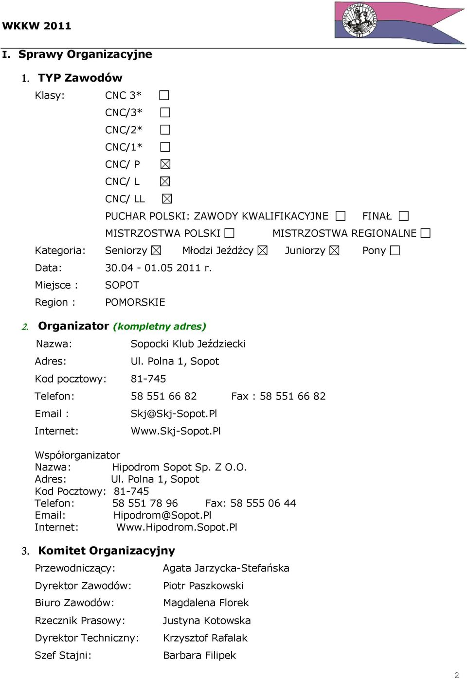 Pony Data: 30.04-01.05 2011 r. Miejsce : SOPOT Region : POMORSKIE 2. Organizator (kompletny adres) Nazwa: Sopocki Klub Jeździecki Adres: Ul.