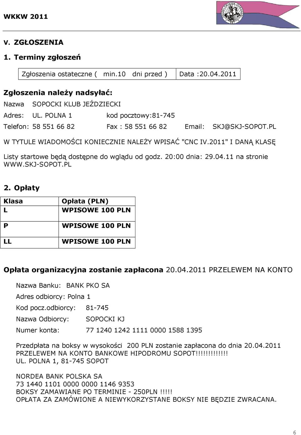 2011" I DANĄ KLASĘ Listy startowe będą dostępne do wglądu od godz. 20:00 dnia: 29.04.11 na stronie WWW.SKJ-SOPOT.PL 2.