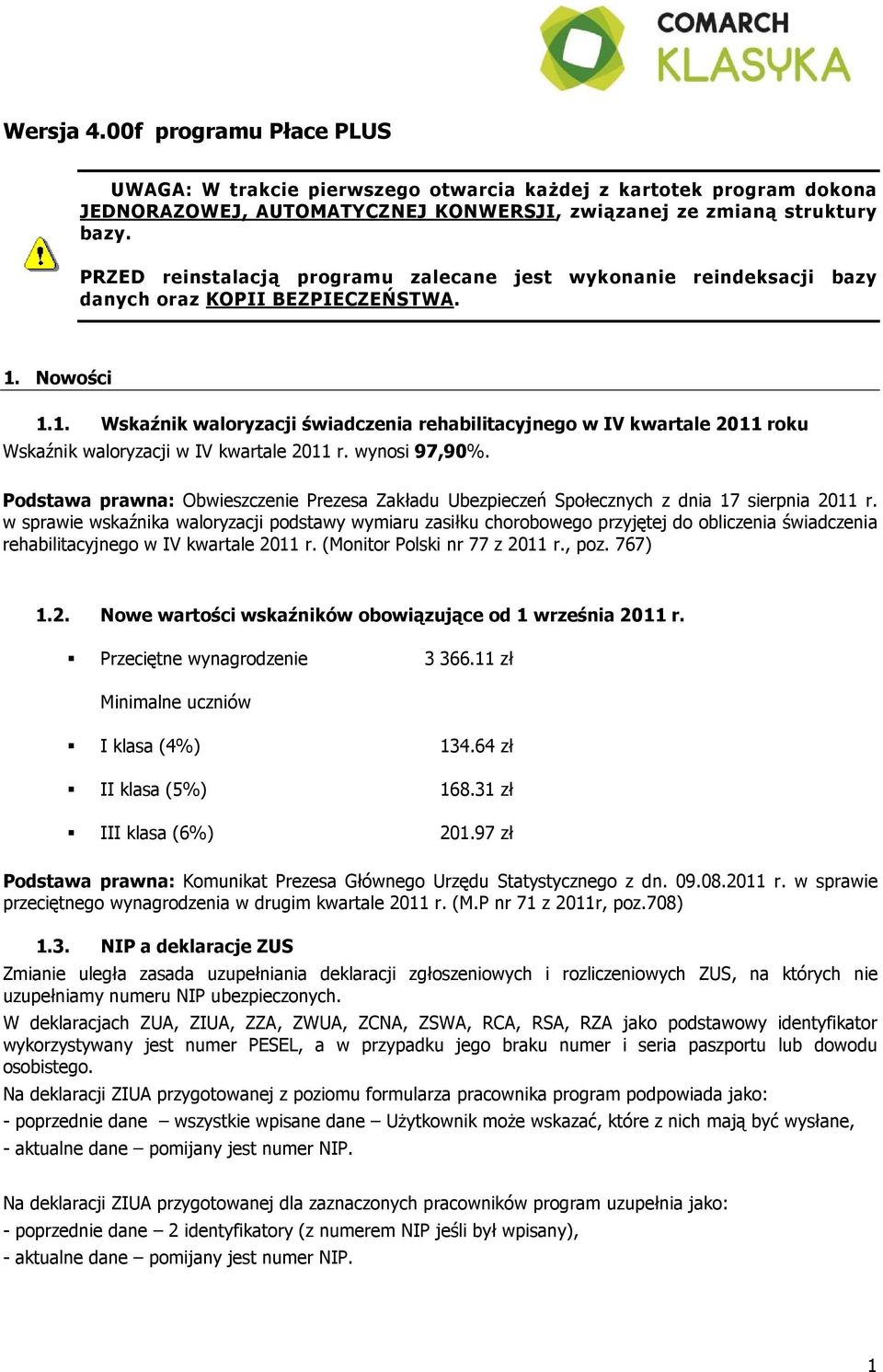 1. Wskaźnik waloryzacji świadczenia rehabilitacyjnego w IV kwartale 2011 roku Wskaźnik waloryzacji w IV kwartale 2011 r. wynosi 97,90%.